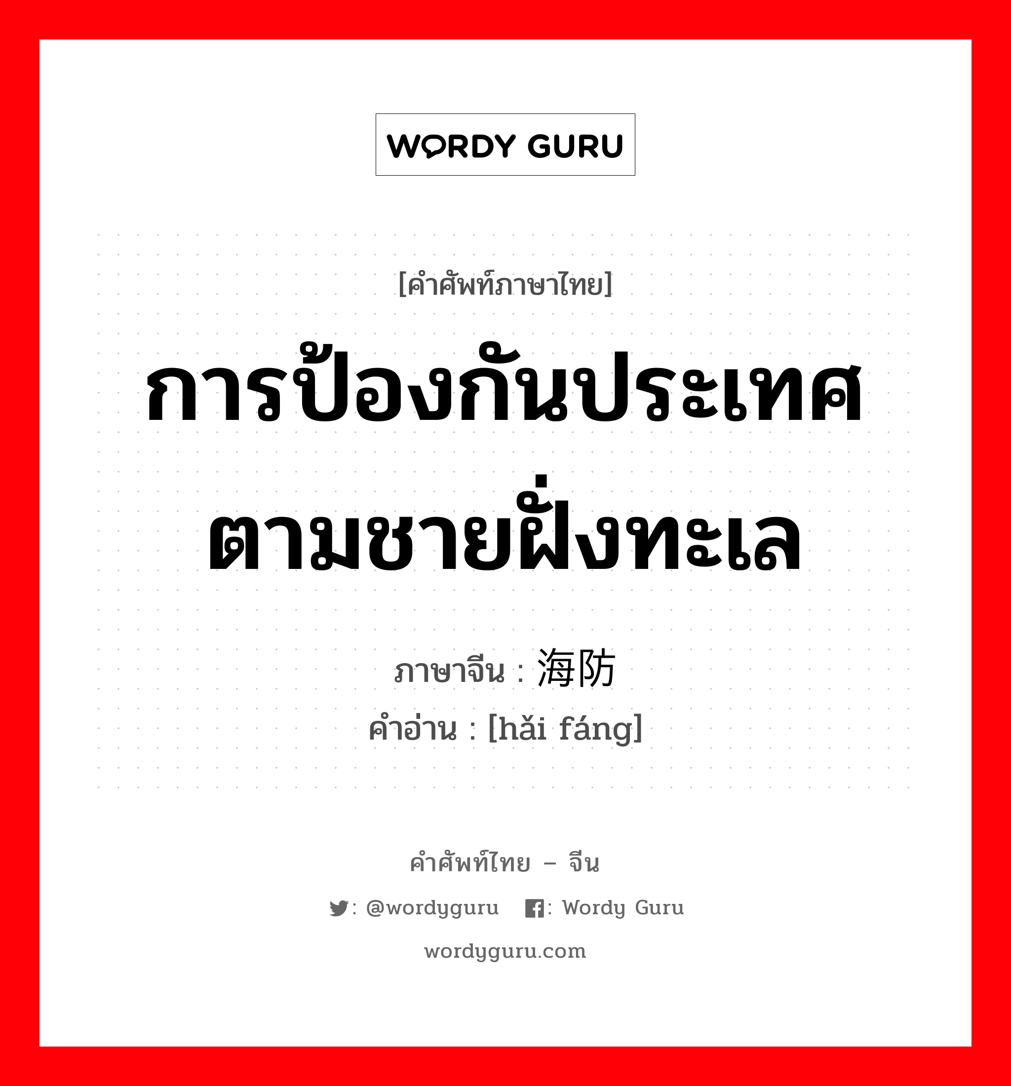 การป้องกันประเทศตามชายฝั่งทะเล ภาษาจีนคืออะไร, คำศัพท์ภาษาไทย - จีน การป้องกันประเทศตามชายฝั่งทะเล ภาษาจีน 海防 คำอ่าน [hǎi fáng]