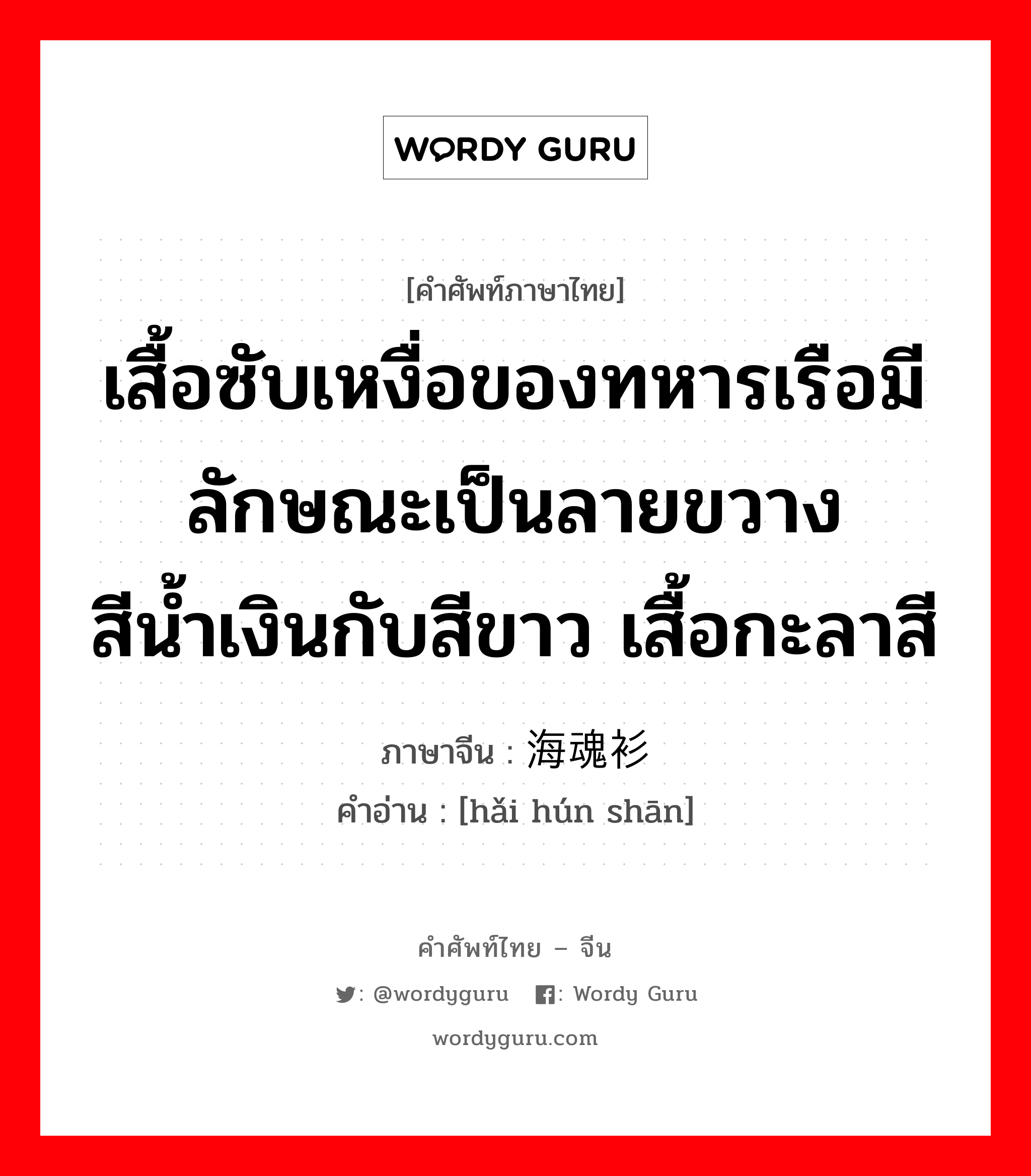 เสื้อซับเหงื่อของทหารเรือมีลักษณะเป็นลายขวางสีน้ำเงินกับสีขาว เสื้อกะลาสี ภาษาจีนคืออะไร, คำศัพท์ภาษาไทย - จีน เสื้อซับเหงื่อของทหารเรือมีลักษณะเป็นลายขวางสีน้ำเงินกับสีขาว เสื้อกะลาสี ภาษาจีน 海魂衫 คำอ่าน [hǎi hún shān]