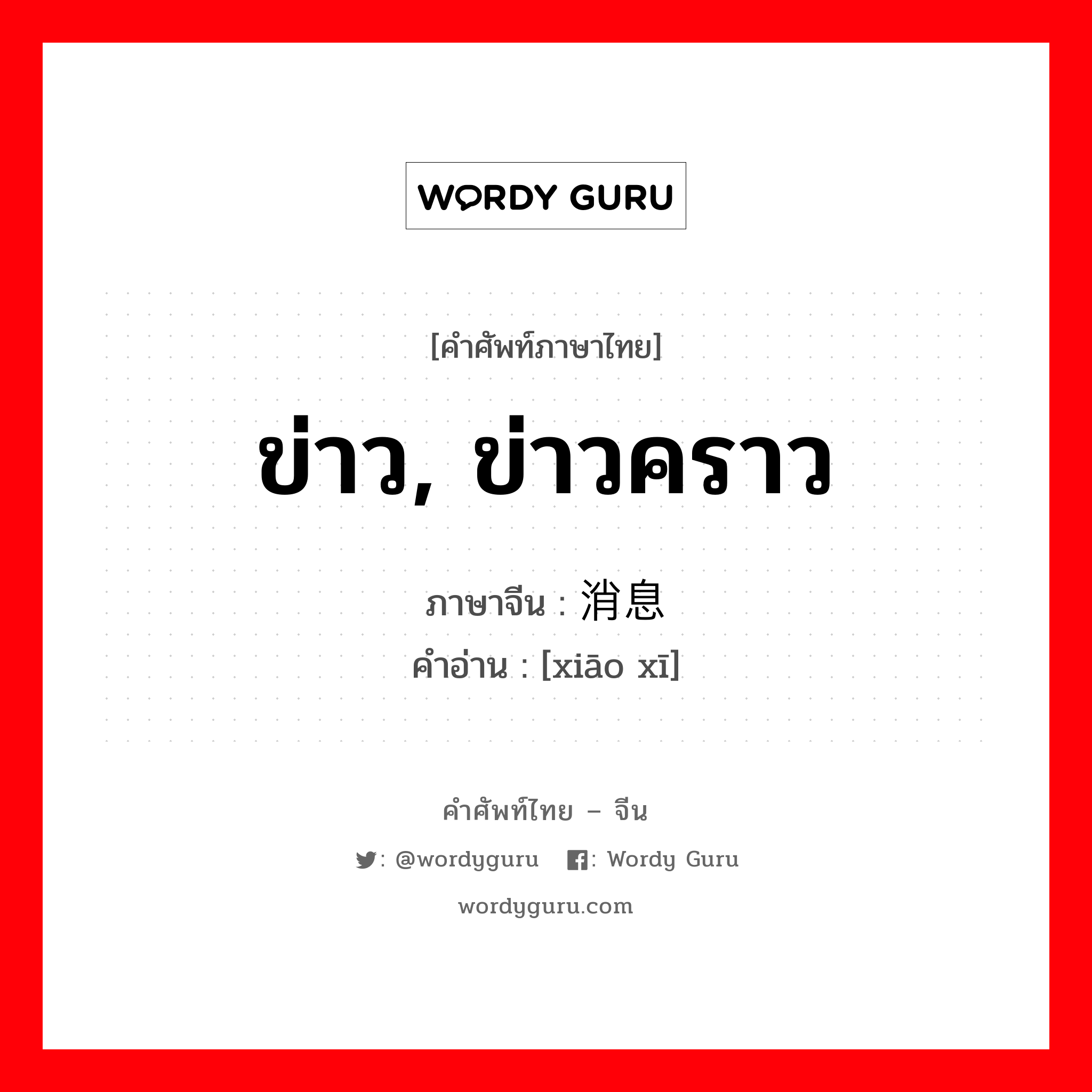 ข่าว, ข่าวคราว ภาษาจีนคืออะไร, คำศัพท์ภาษาไทย - จีน ข่าว, ข่าวคราว ภาษาจีน 消息 คำอ่าน [xiāo xī]