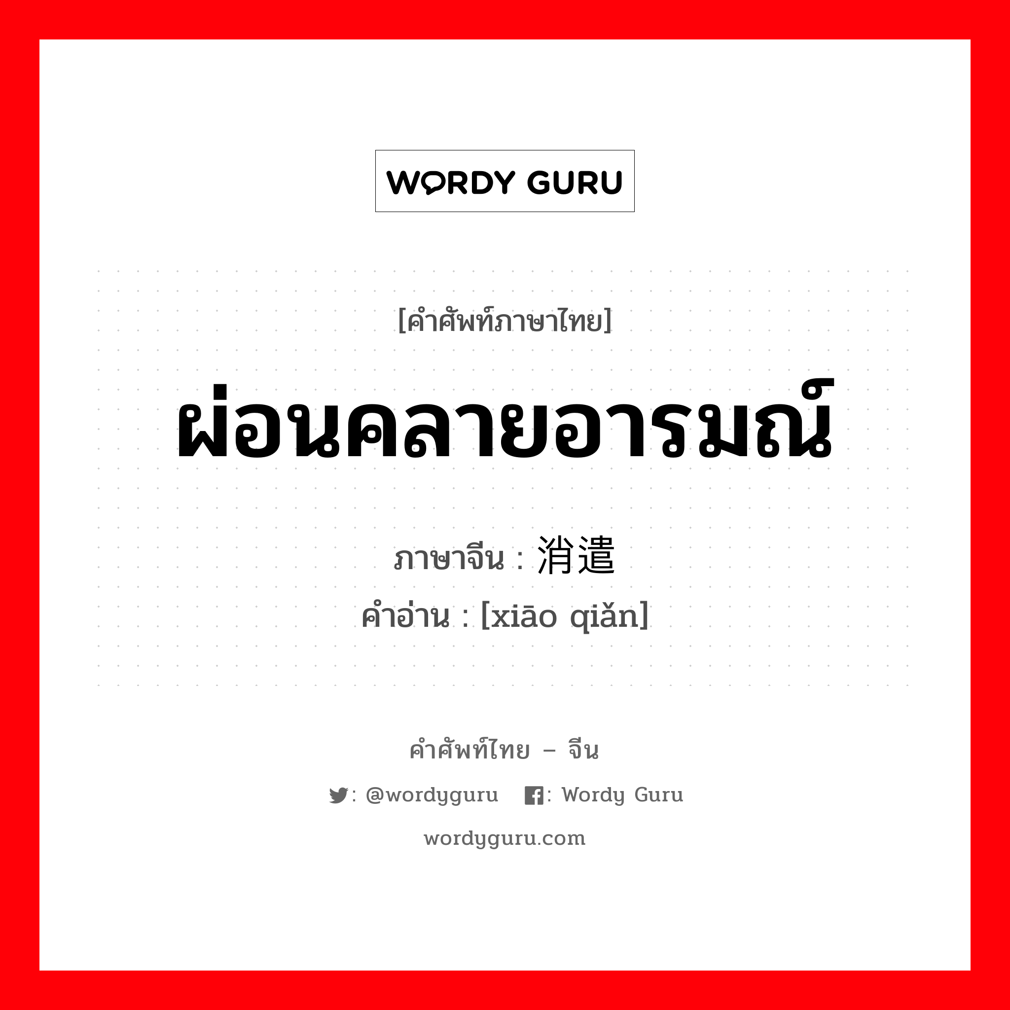 ผ่อนคลายอารมณ์ ภาษาจีนคืออะไร, คำศัพท์ภาษาไทย - จีน ผ่อนคลายอารมณ์ ภาษาจีน 消遣 คำอ่าน [xiāo qiǎn]