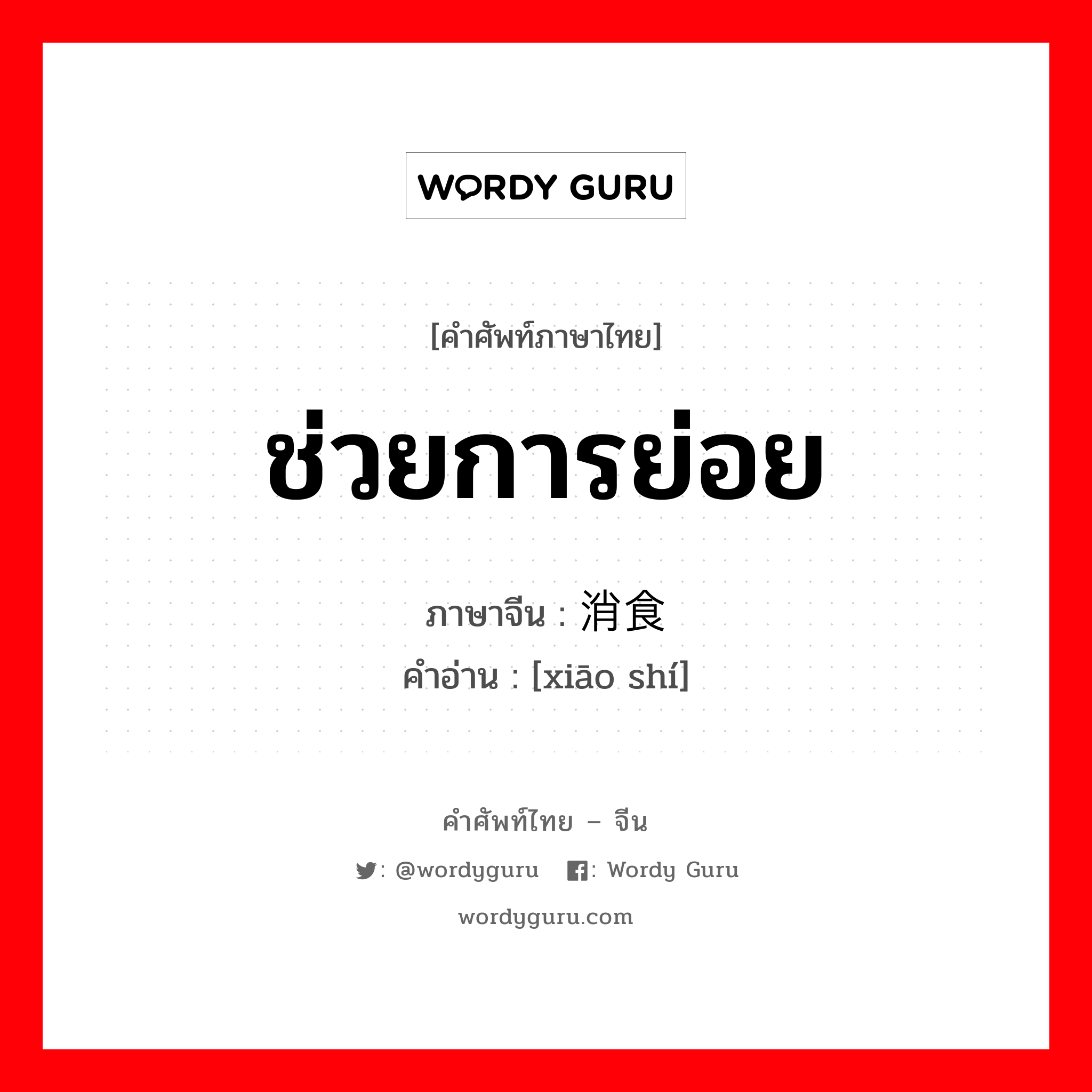 ช่วยการย่อย ภาษาจีนคืออะไร, คำศัพท์ภาษาไทย - จีน ช่วยการย่อย ภาษาจีน 消食 คำอ่าน [xiāo shí]