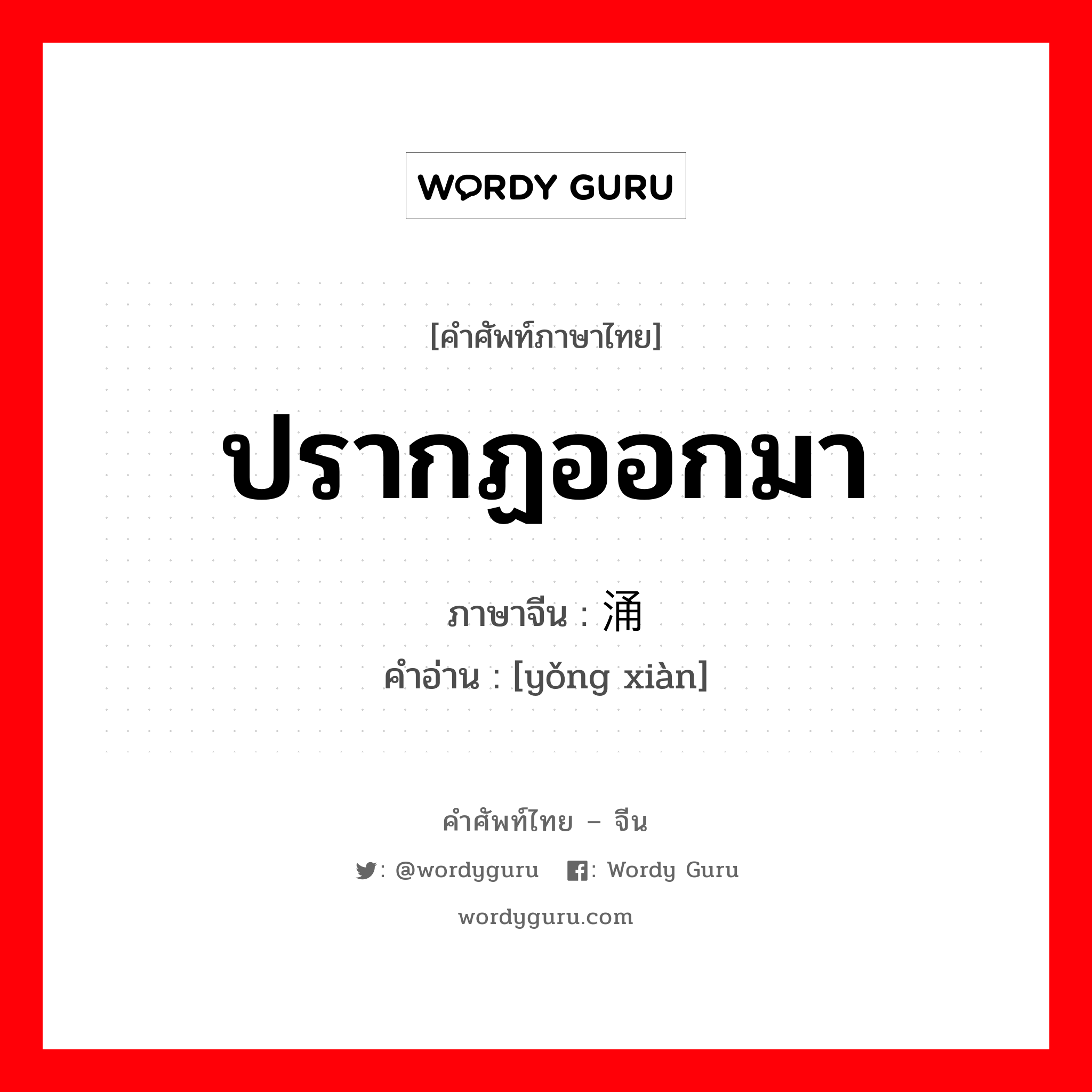 ปรากฏออกมา ภาษาจีนคืออะไร, คำศัพท์ภาษาไทย - จีน ปรากฏออกมา ภาษาจีน 涌现 คำอ่าน [yǒng xiàn]