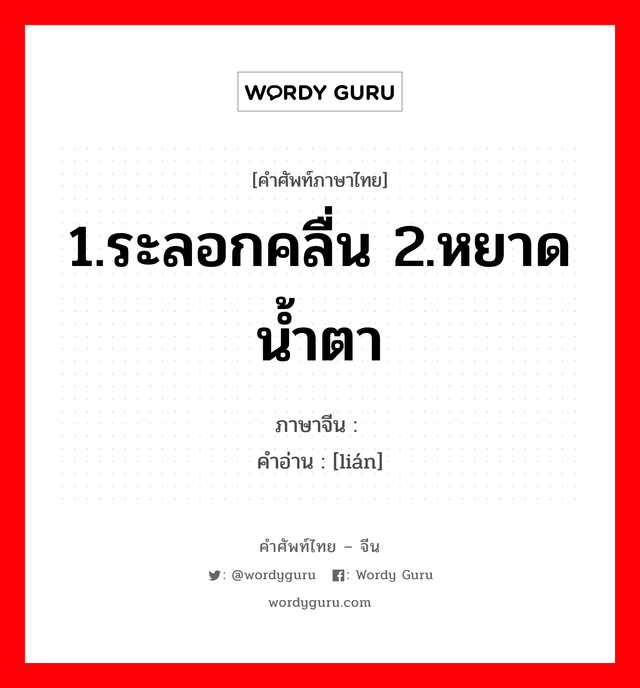 1.ระลอกคลื่น 2.หยาดน้ำตา ภาษาจีนคืออะไร, คำศัพท์ภาษาไทย - จีน 1.ระลอกคลื่น 2.หยาดน้ำตา ภาษาจีน 涟 คำอ่าน [lián]