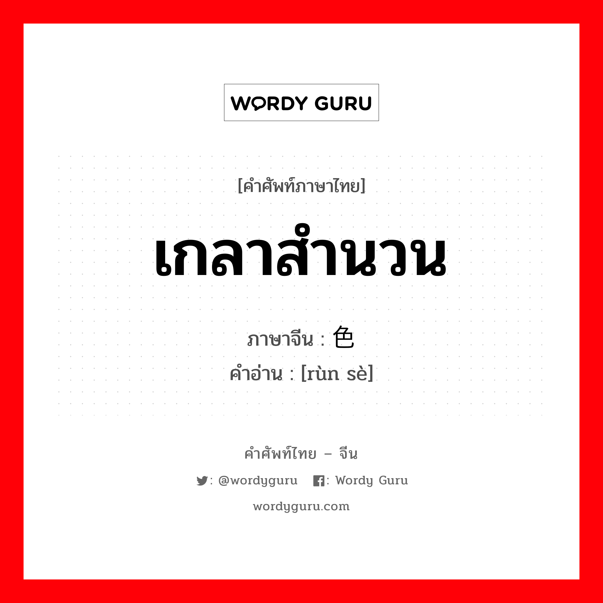 เกลาสำนวน ภาษาจีนคืออะไร, คำศัพท์ภาษาไทย - จีน เกลาสำนวน ภาษาจีน 润色 คำอ่าน [rùn sè]