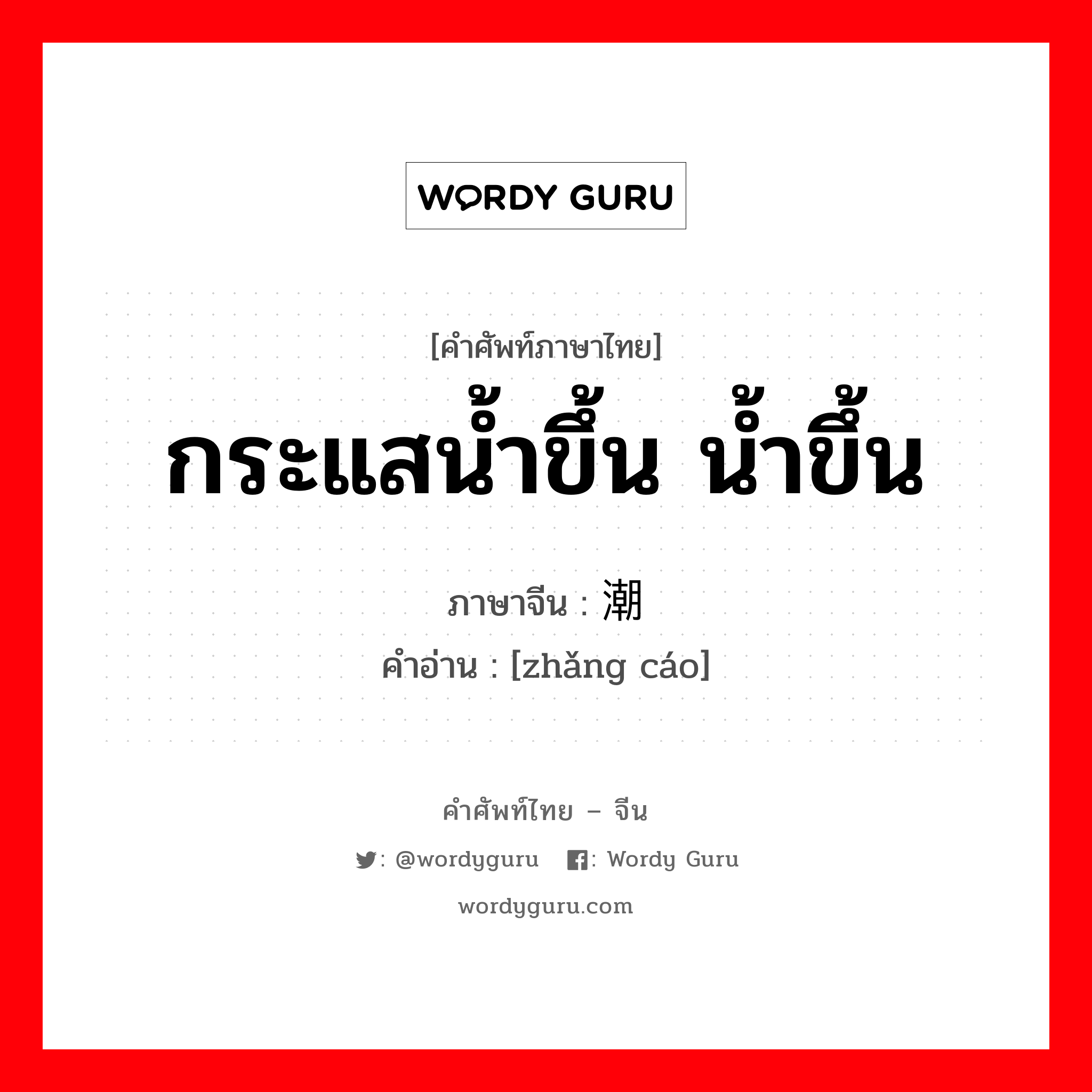 กระแสน้ำขึ้น น้ำขึ้น ภาษาจีนคืออะไร, คำศัพท์ภาษาไทย - จีน กระแสน้ำขึ้น น้ำขึ้น ภาษาจีน 涨潮 คำอ่าน [zhǎng cáo]