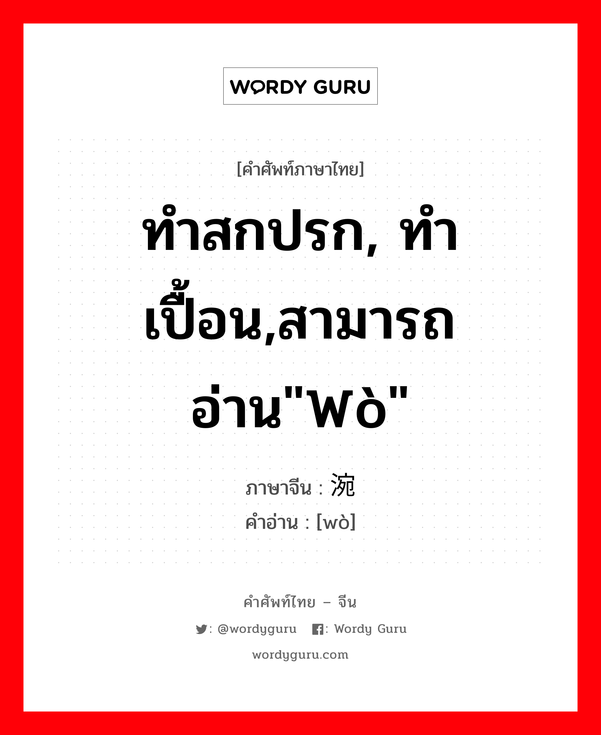 ทำสกปรก, ทำเปื้อน,สามารถอ่าน&#34;wò&#34; ภาษาจีนคืออะไร, คำศัพท์ภาษาไทย - จีน ทำสกปรก, ทำเปื้อน,สามารถอ่าน&#34;wò&#34; ภาษาจีน 涴 คำอ่าน [wò]