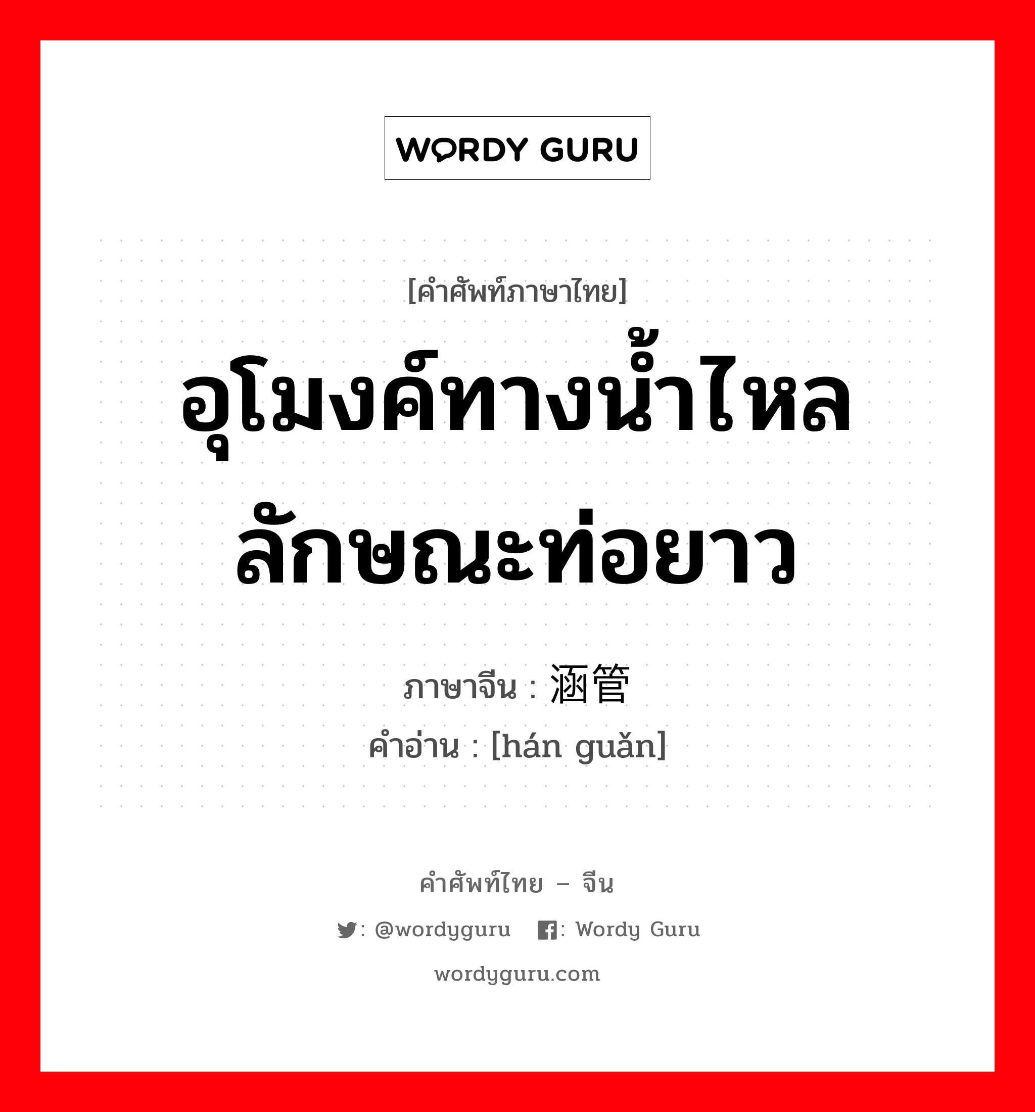 อุโมงค์ทางน้ำไหลลักษณะท่อยาว ภาษาจีนคืออะไร, คำศัพท์ภาษาไทย - จีน อุโมงค์ทางน้ำไหลลักษณะท่อยาว ภาษาจีน 涵管 คำอ่าน [hán guǎn]