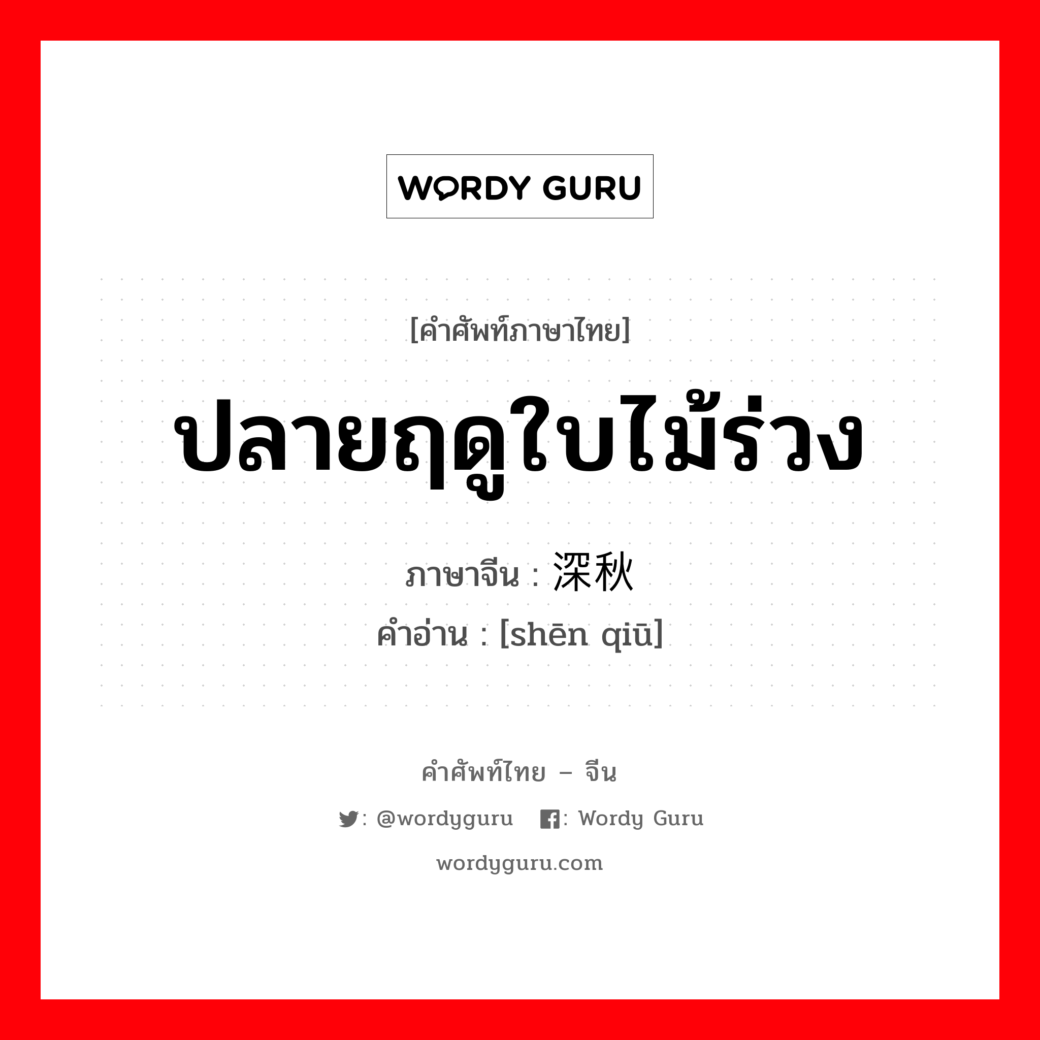 ปลายฤดูใบไม้ร่วง ภาษาจีนคืออะไร, คำศัพท์ภาษาไทย - จีน ปลายฤดูใบไม้ร่วง ภาษาจีน 深秋 คำอ่าน [shēn qiū]