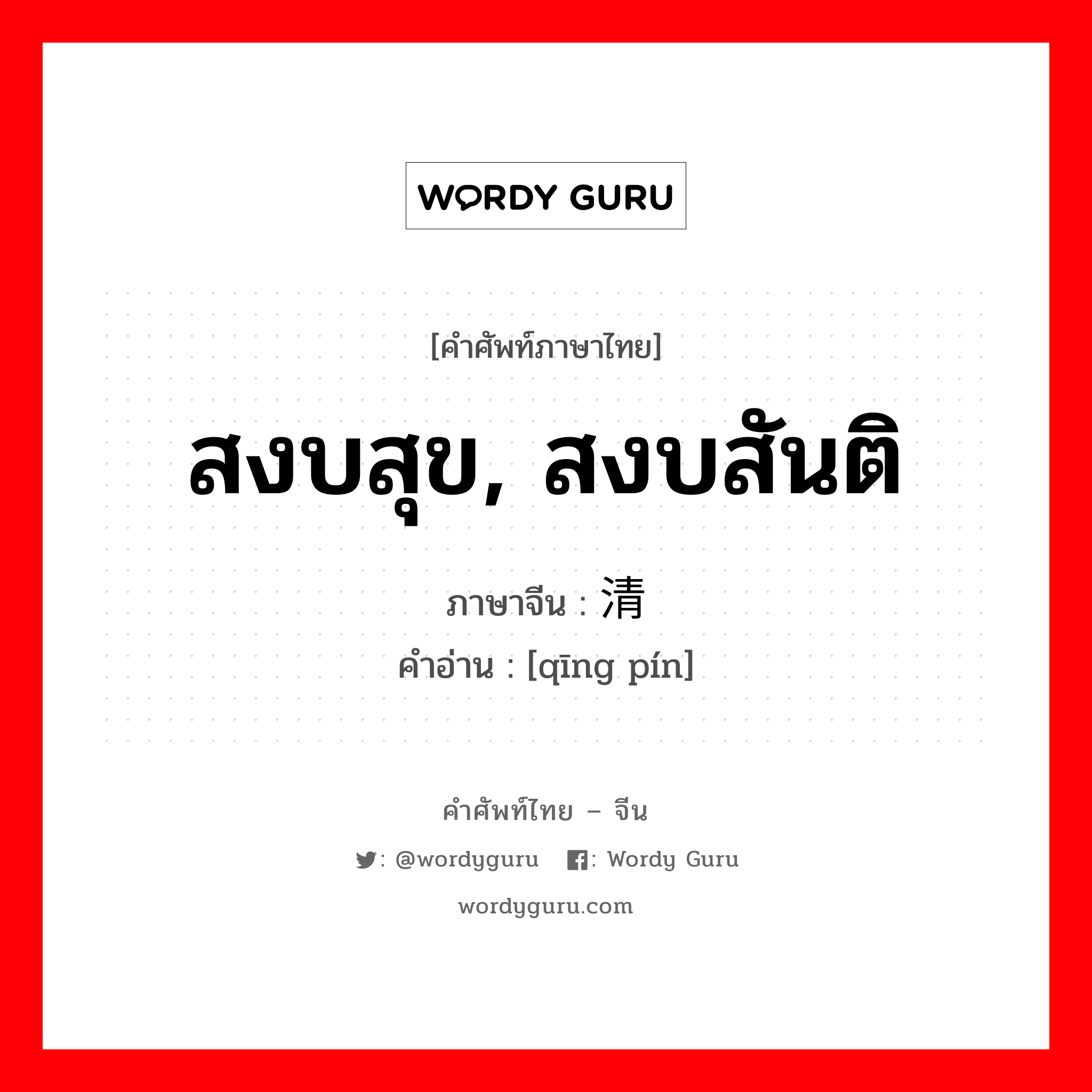 สงบสุข, สงบสันติ ภาษาจีนคืออะไร, คำศัพท์ภาษาไทย - จีน สงบสุข, สงบสันติ ภาษาจีน 清贫 คำอ่าน [qīng pín]