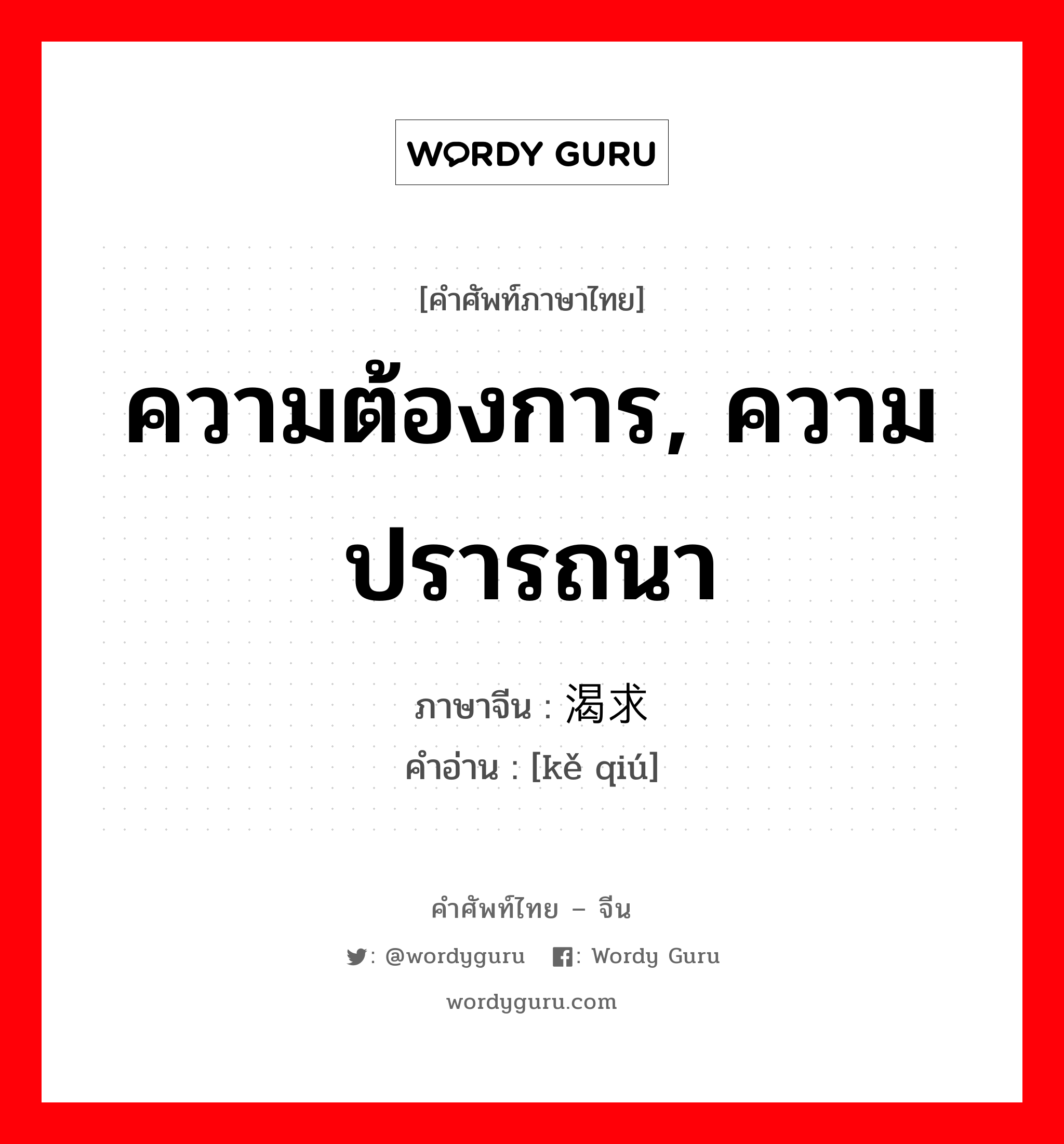 ความต้องการ, ความปรารถนา ภาษาจีนคืออะไร, คำศัพท์ภาษาไทย - จีน ความต้องการ, ความปรารถนา ภาษาจีน 渴求 คำอ่าน [kě qiú]