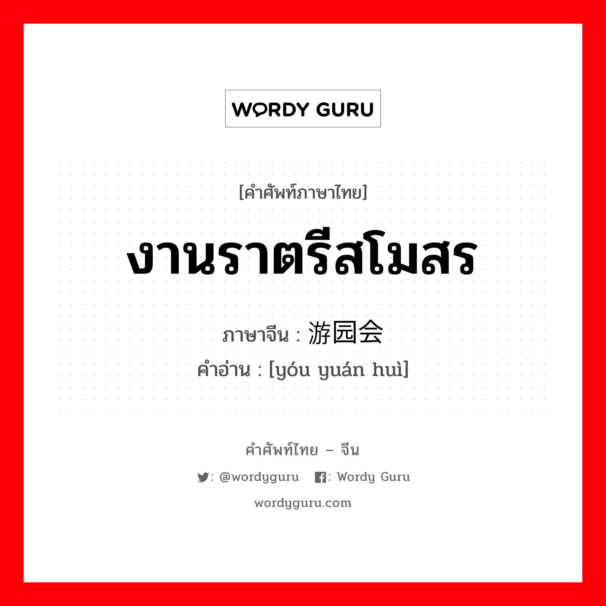 งานราตรีสโมสร ภาษาจีนคืออะไร, คำศัพท์ภาษาไทย - จีน งานราตรีสโมสร ภาษาจีน 游园会 คำอ่าน [yóu yuán huì]