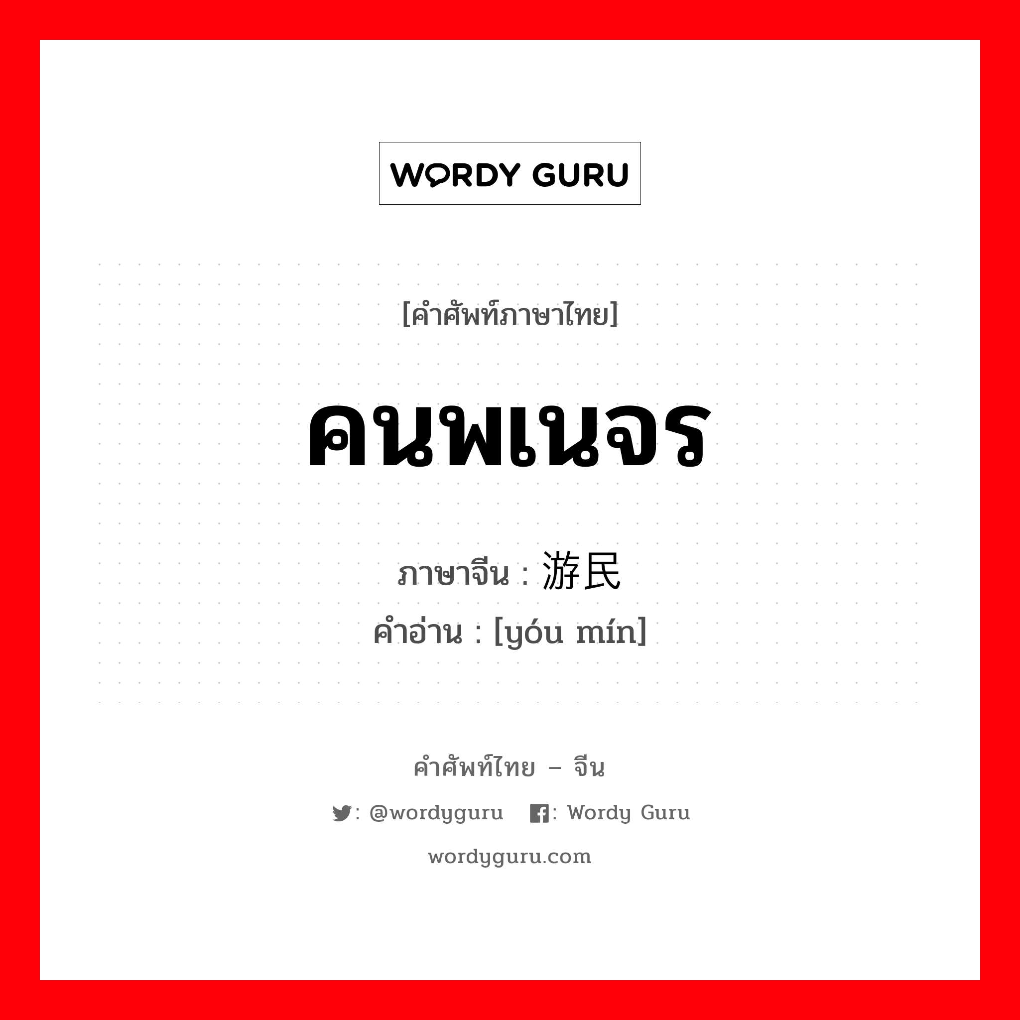 คนพเนจร ภาษาจีนคืออะไร, คำศัพท์ภาษาไทย - จีน คนพเนจร ภาษาจีน 游民 คำอ่าน [yóu mín]