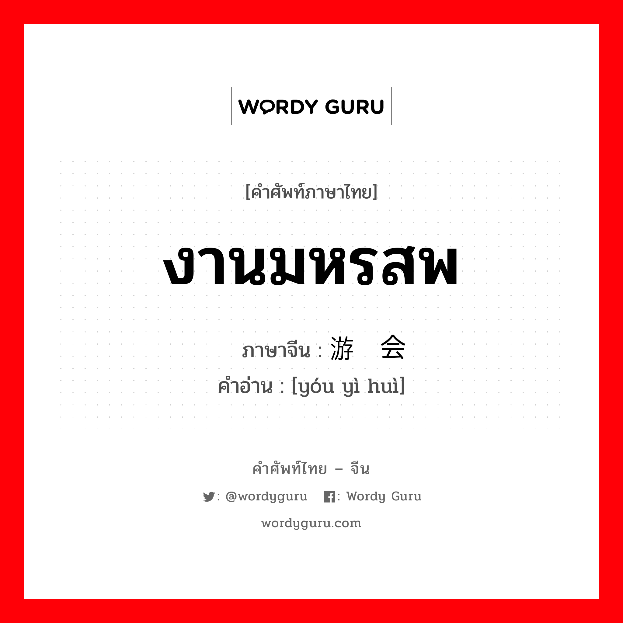 งานมหรสพ ภาษาจีนคืออะไร, คำศัพท์ภาษาไทย - จีน งานมหรสพ ภาษาจีน 游艺会 คำอ่าน [yóu yì huì]