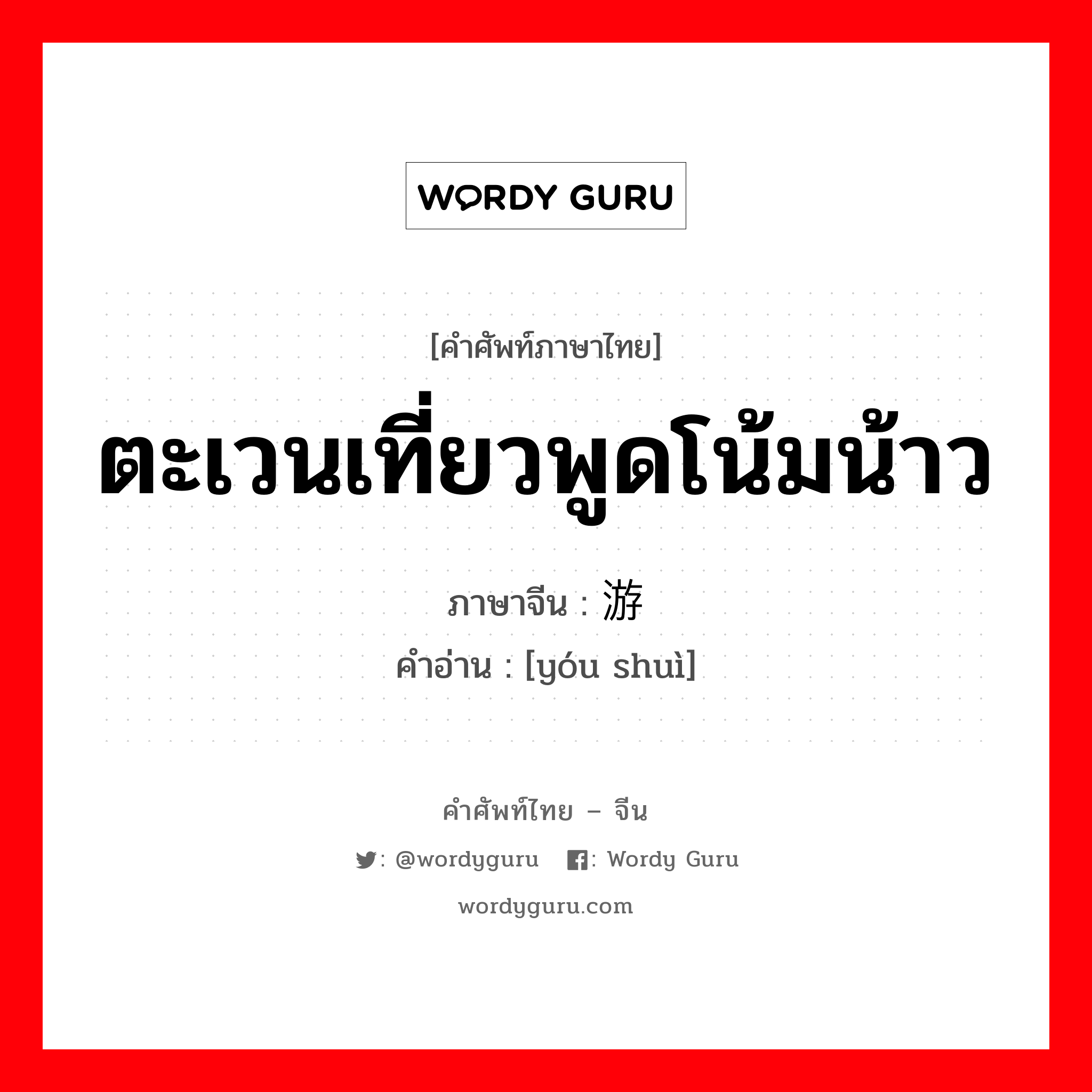 游说 ภาษาไทย?, คำศัพท์ภาษาไทย - จีน 游说 ภาษาจีน ตะเวนเที่ยวพูดโน้มน้าว คำอ่าน [yóu shuì]