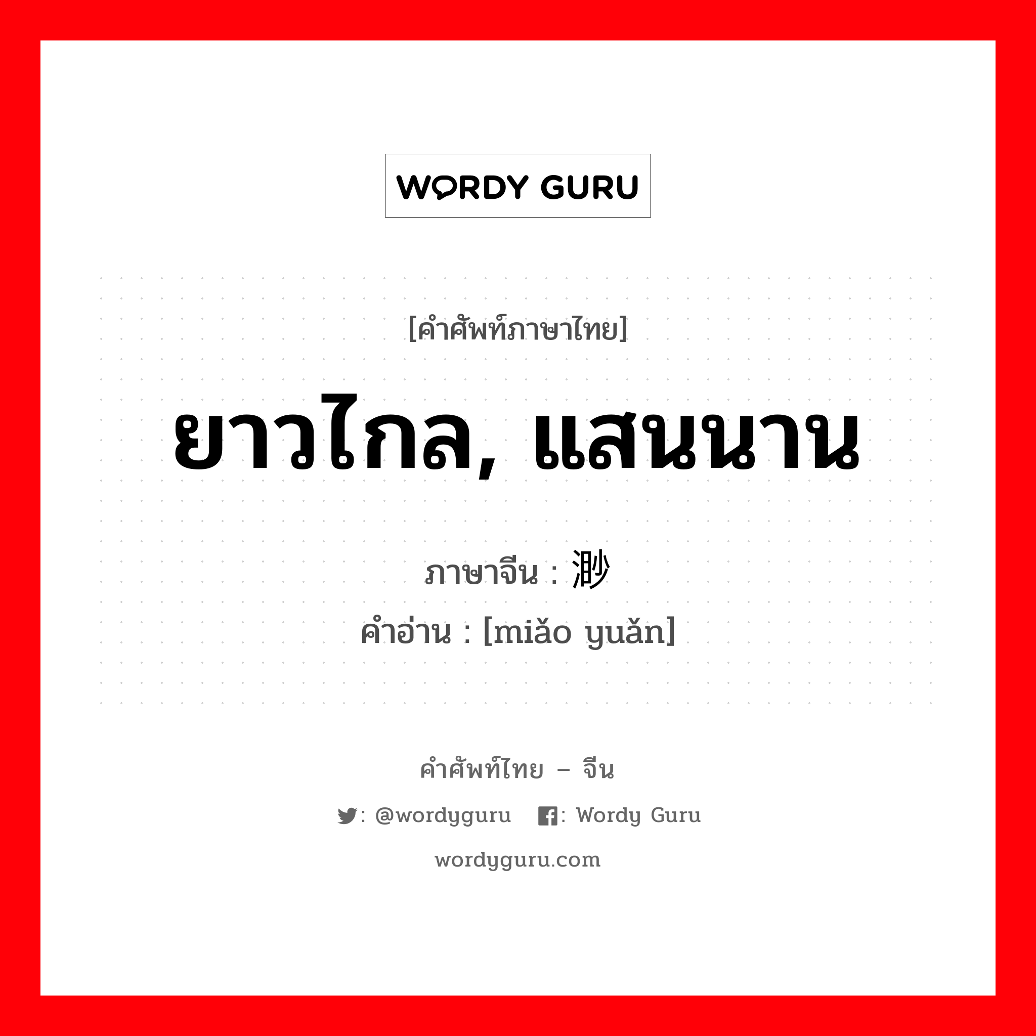 ยาวไกล, แสนนาน ภาษาจีนคืออะไร, คำศัพท์ภาษาไทย - จีน ยาวไกล, แสนนาน ภาษาจีน 渺远 คำอ่าน [miǎo yuǎn]