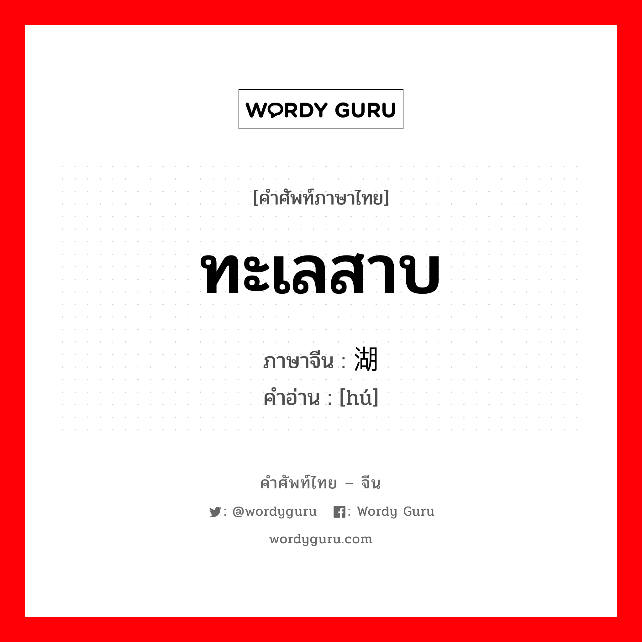 ทะเลสาบ ภาษาจีนคืออะไร, คำศัพท์ภาษาไทย - จีน ทะเลสาบ ภาษาจีน 湖 คำอ่าน [hú]