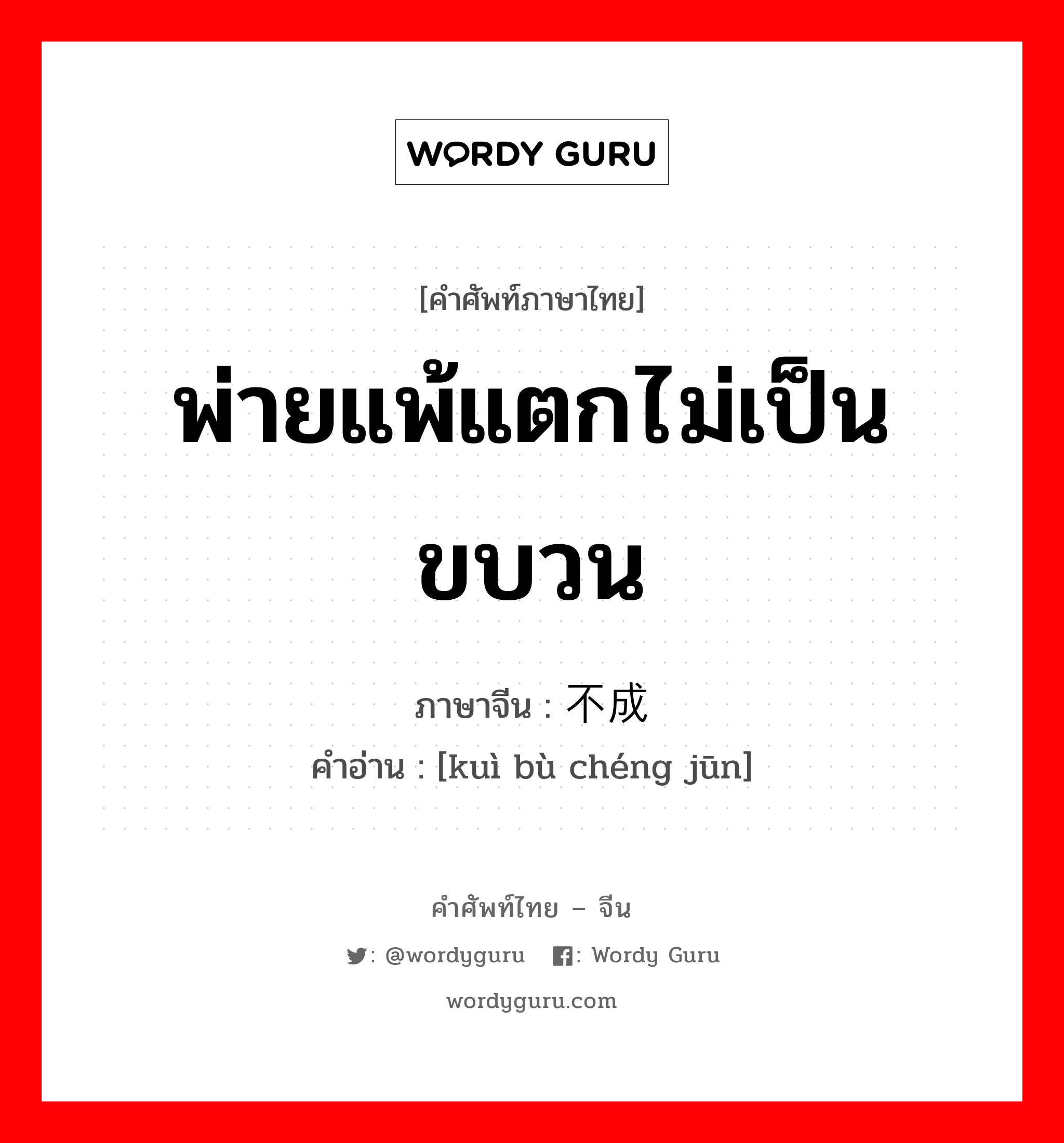 พ่ายแพ้แตกไม่เป็นขบวน ภาษาจีนคืออะไร, คำศัพท์ภาษาไทย - จีน พ่ายแพ้แตกไม่เป็นขบวน ภาษาจีน 溃不成军 คำอ่าน [kuì bù chéng jūn]