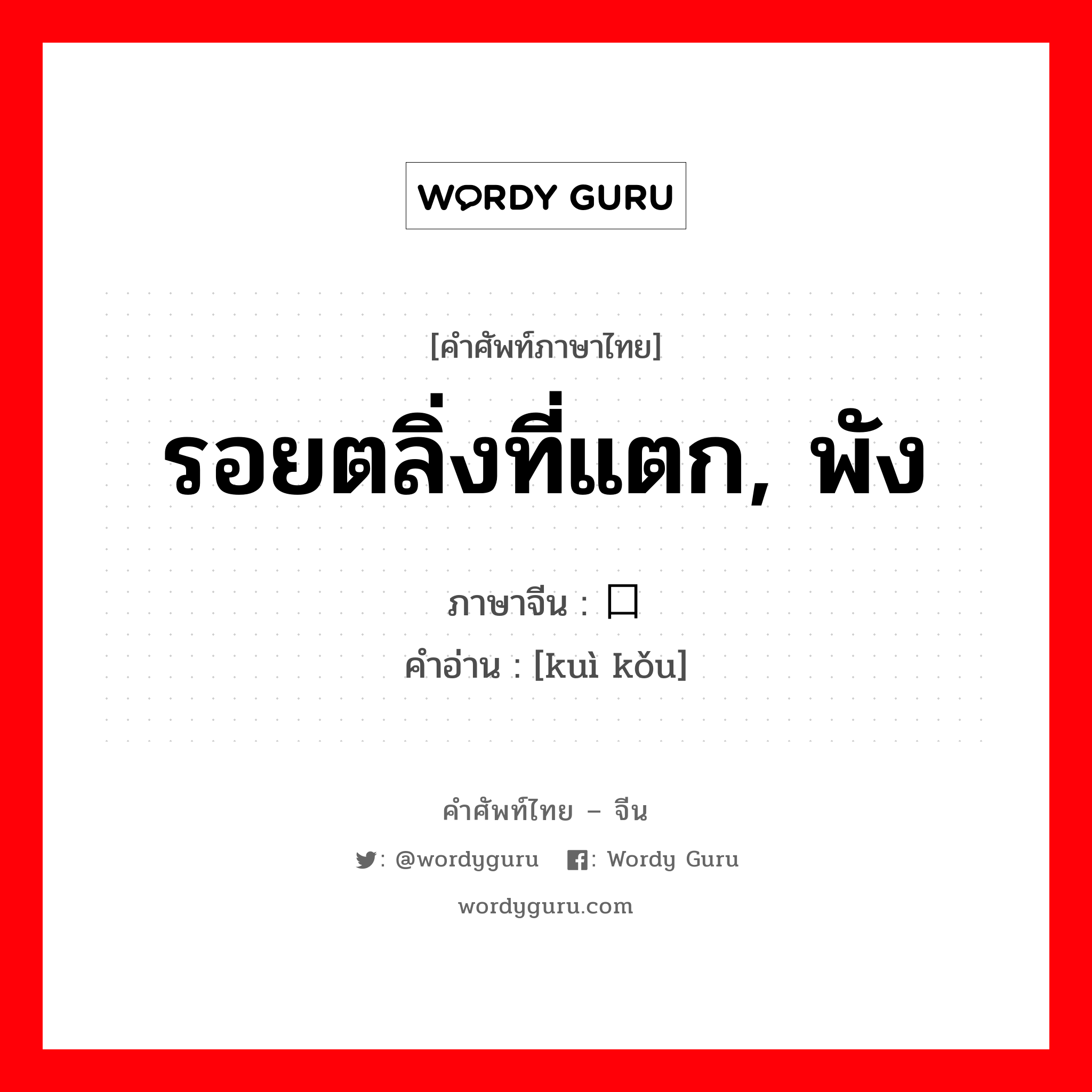 รอยตลิ่งที่แตก, พัง ภาษาจีนคืออะไร, คำศัพท์ภาษาไทย - จีน รอยตลิ่งที่แตก, พัง ภาษาจีน 溃口 คำอ่าน [kuì kǒu]