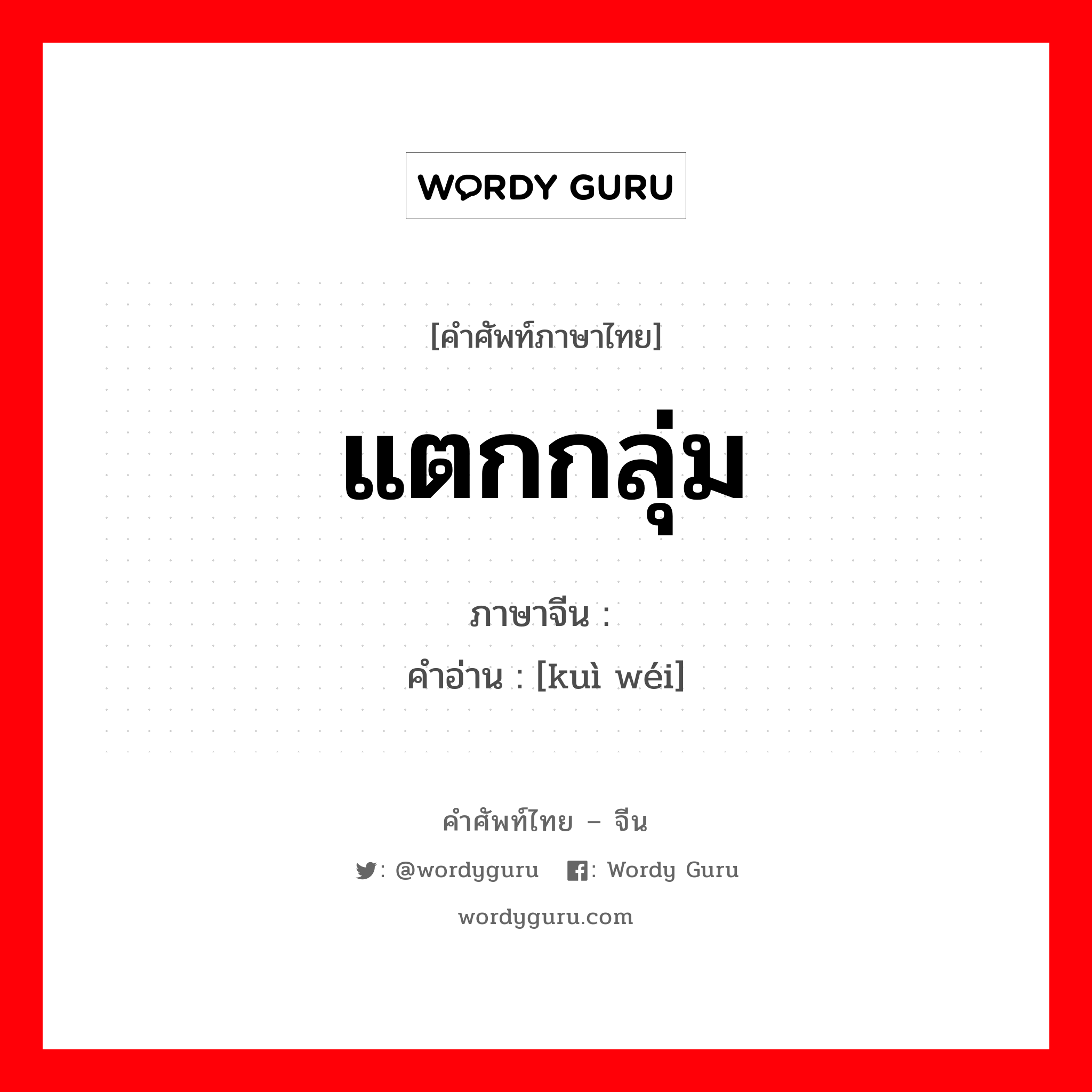 แตกกลุ่ม ภาษาจีนคืออะไร, คำศัพท์ภาษาไทย - จีน แตกกลุ่ม ภาษาจีน 溃围 คำอ่าน [kuì wéi]