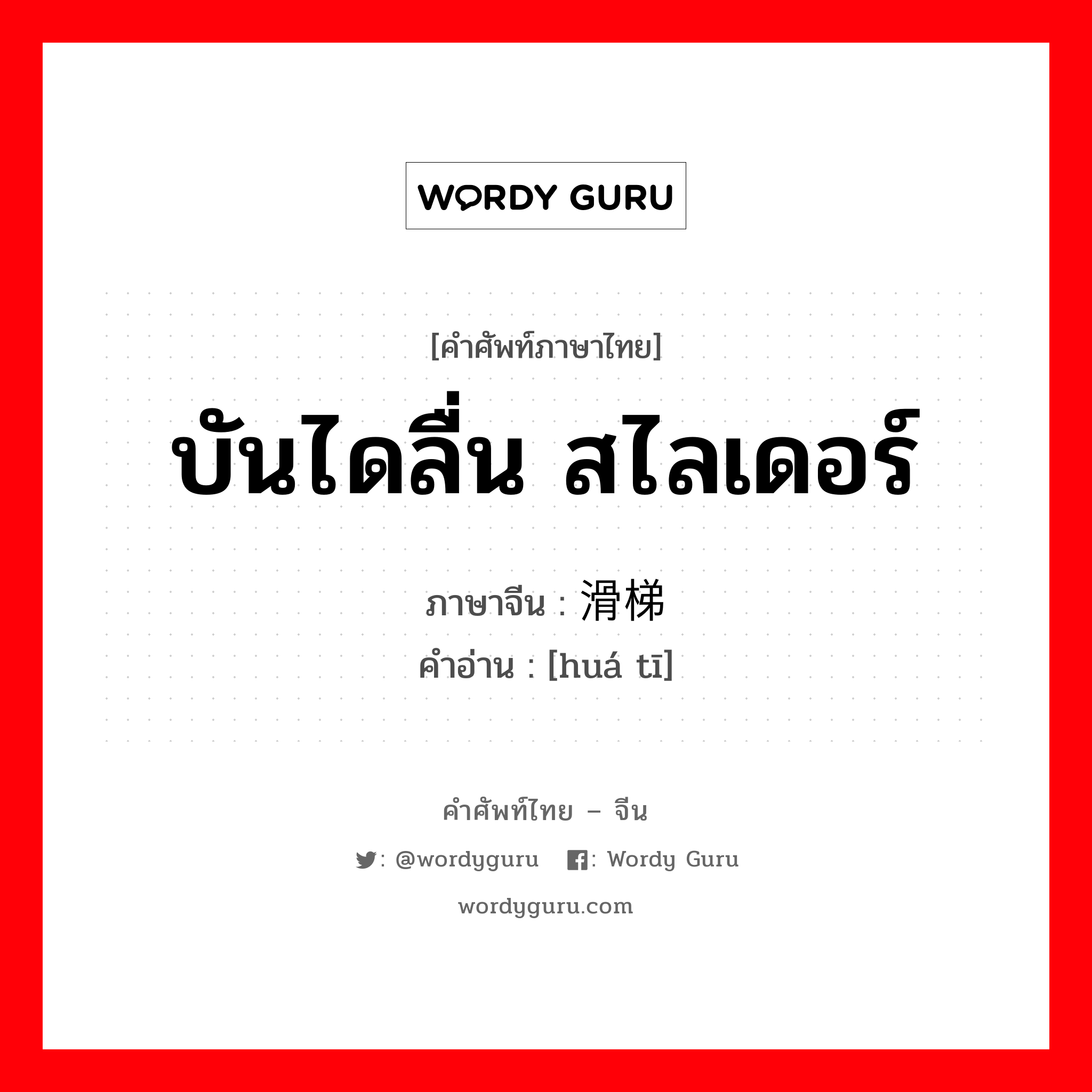 บันไดลื่น สไลเดอร์ ภาษาจีนคืออะไร, คำศัพท์ภาษาไทย - จีน บันไดลื่น สไลเดอร์ ภาษาจีน 滑梯 คำอ่าน [huá tī]