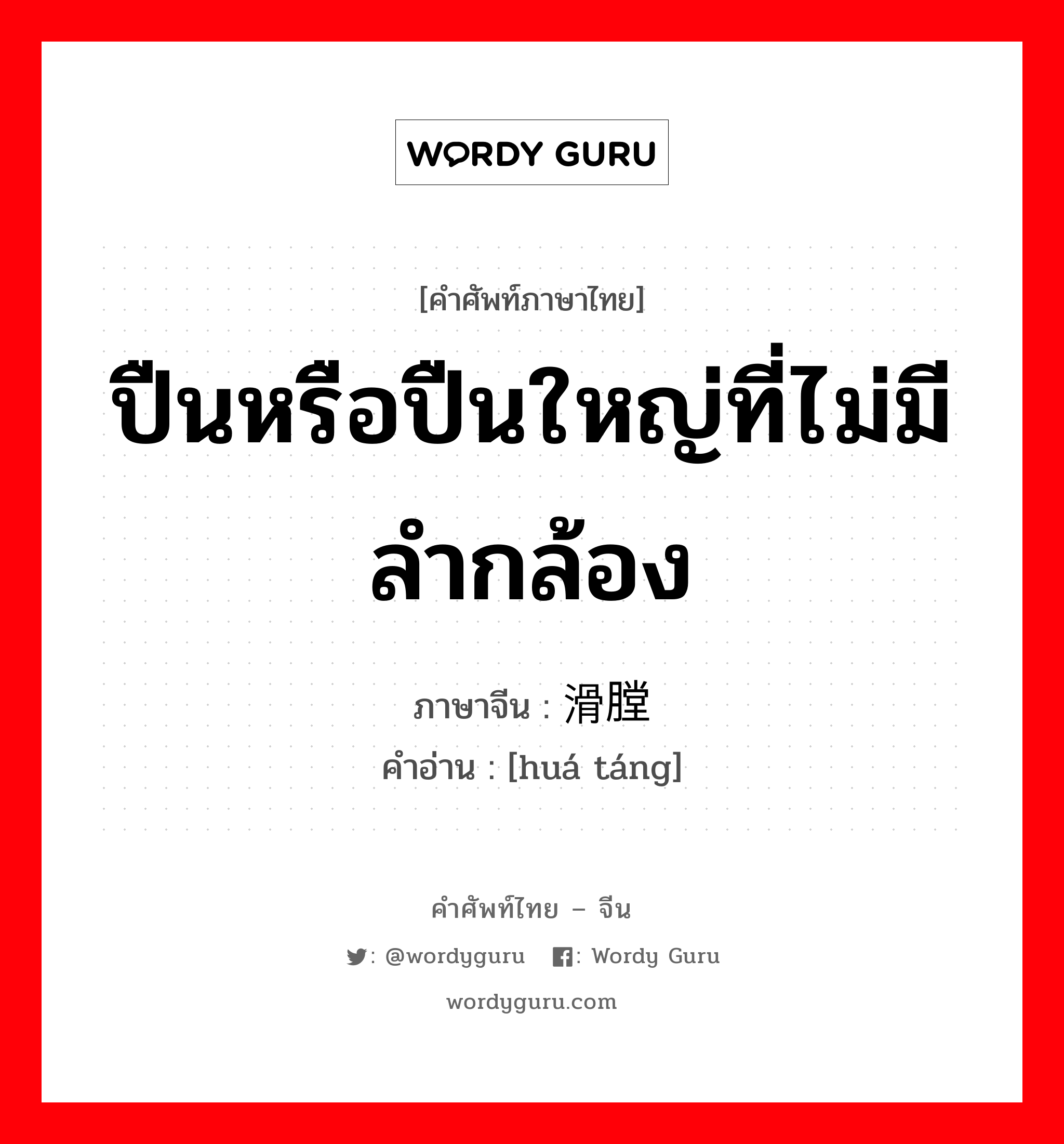 ปืนหรือปืนใหญ่ที่ไม่มีลำกล้อง ภาษาจีนคืออะไร, คำศัพท์ภาษาไทย - จีน ปืนหรือปืนใหญ่ที่ไม่มีลำกล้อง ภาษาจีน 滑膛 คำอ่าน [huá táng]