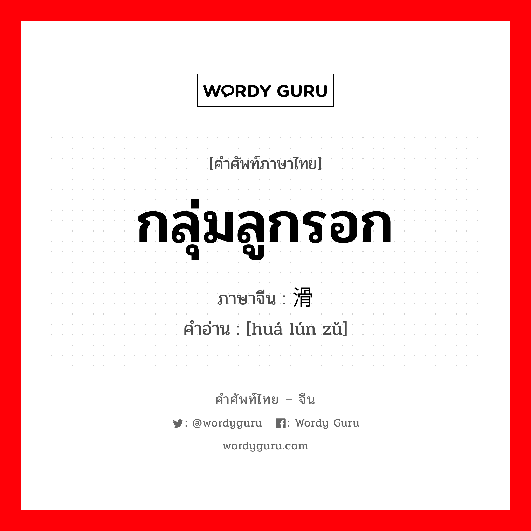 กลุ่มลูกรอก ภาษาจีนคืออะไร, คำศัพท์ภาษาไทย - จีน กลุ่มลูกรอก ภาษาจีน 滑轮组 คำอ่าน [huá lún zǔ]