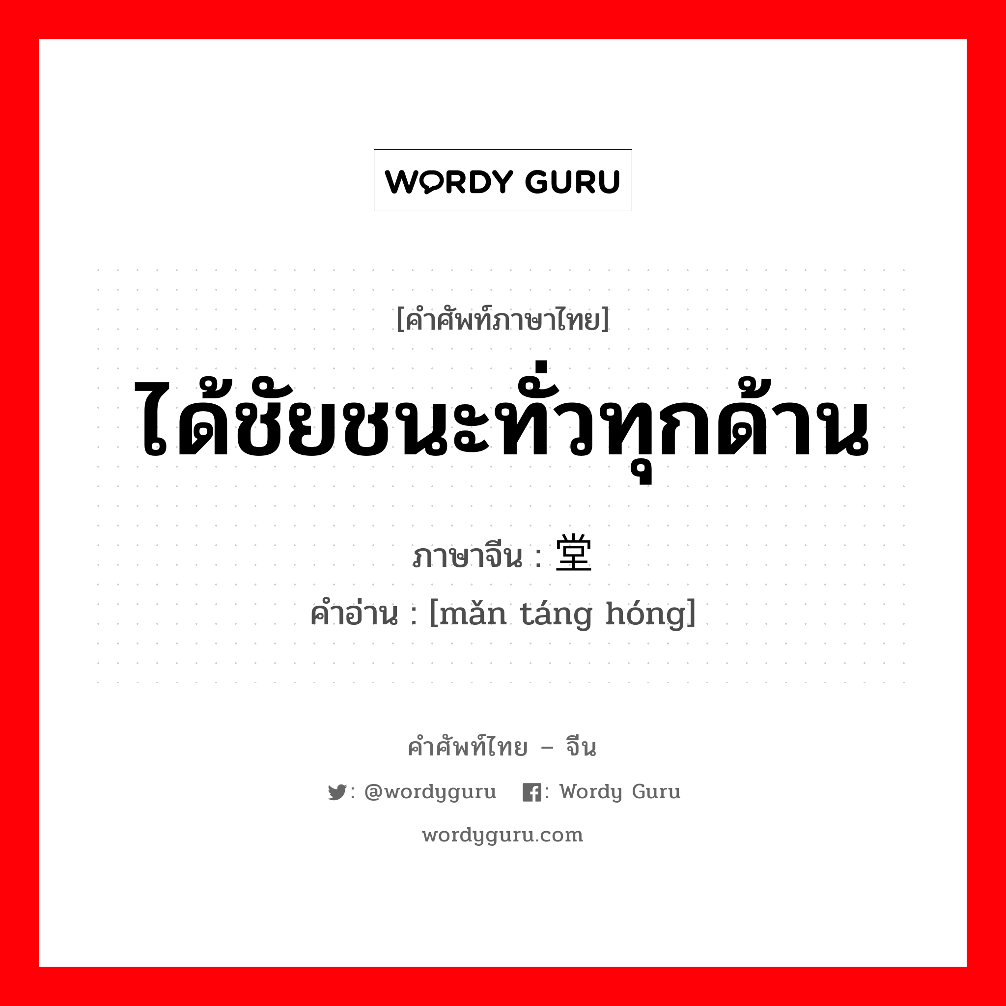 ได้ชัยชนะทั่วทุกด้าน ภาษาจีนคืออะไร, คำศัพท์ภาษาไทย - จีน ได้ชัยชนะทั่วทุกด้าน ภาษาจีน 满堂红 คำอ่าน [mǎn táng hóng]