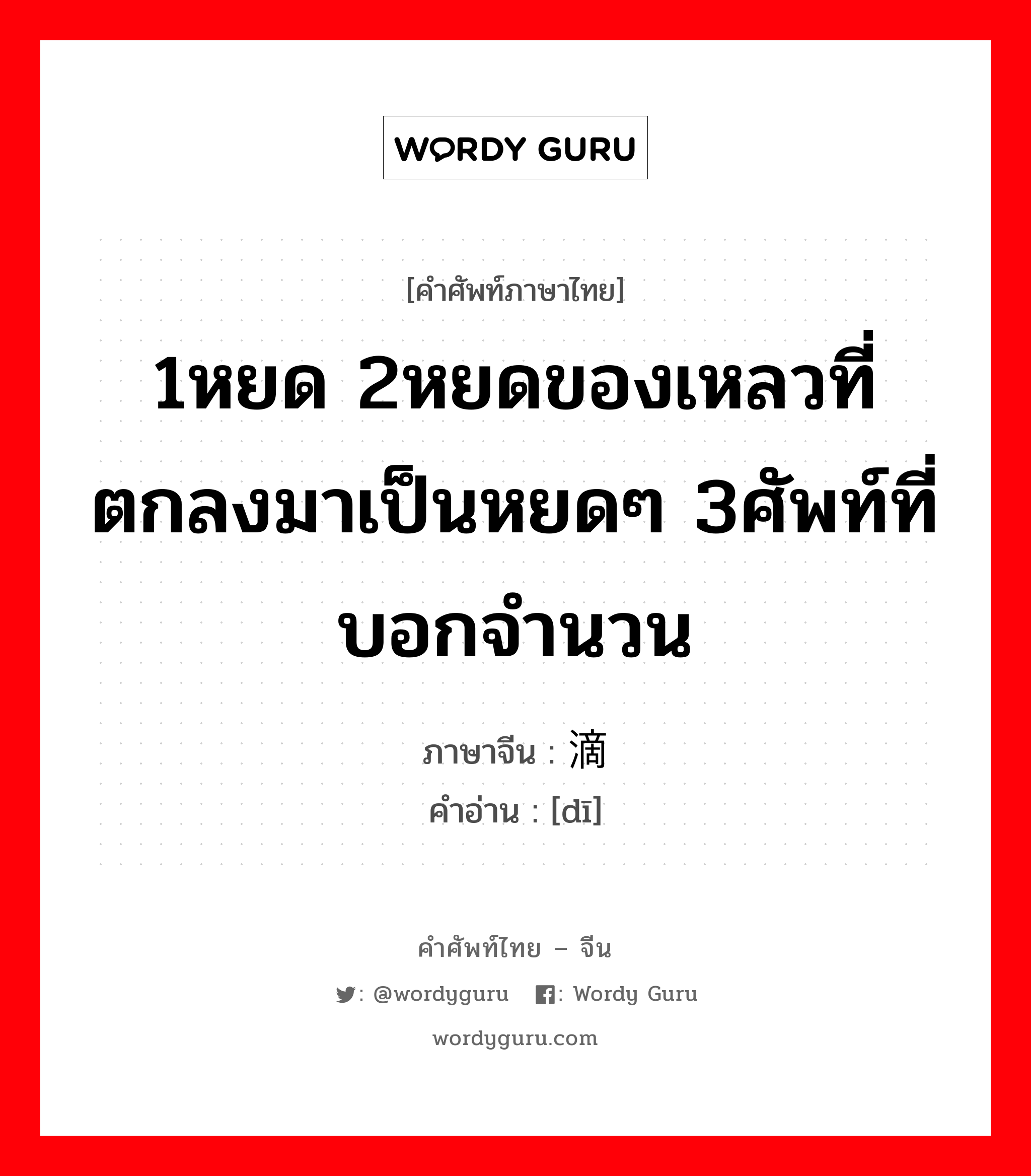 1หยด 2หยดของเหลวที่ตกลงมาเป็นหยดๆ 3ศัพท์ที่บอกจำนวน ภาษาจีนคืออะไร, คำศัพท์ภาษาไทย - จีน 1หยด 2หยดของเหลวที่ตกลงมาเป็นหยดๆ 3ศัพท์ที่บอกจำนวน ภาษาจีน 滴 คำอ่าน [dī]