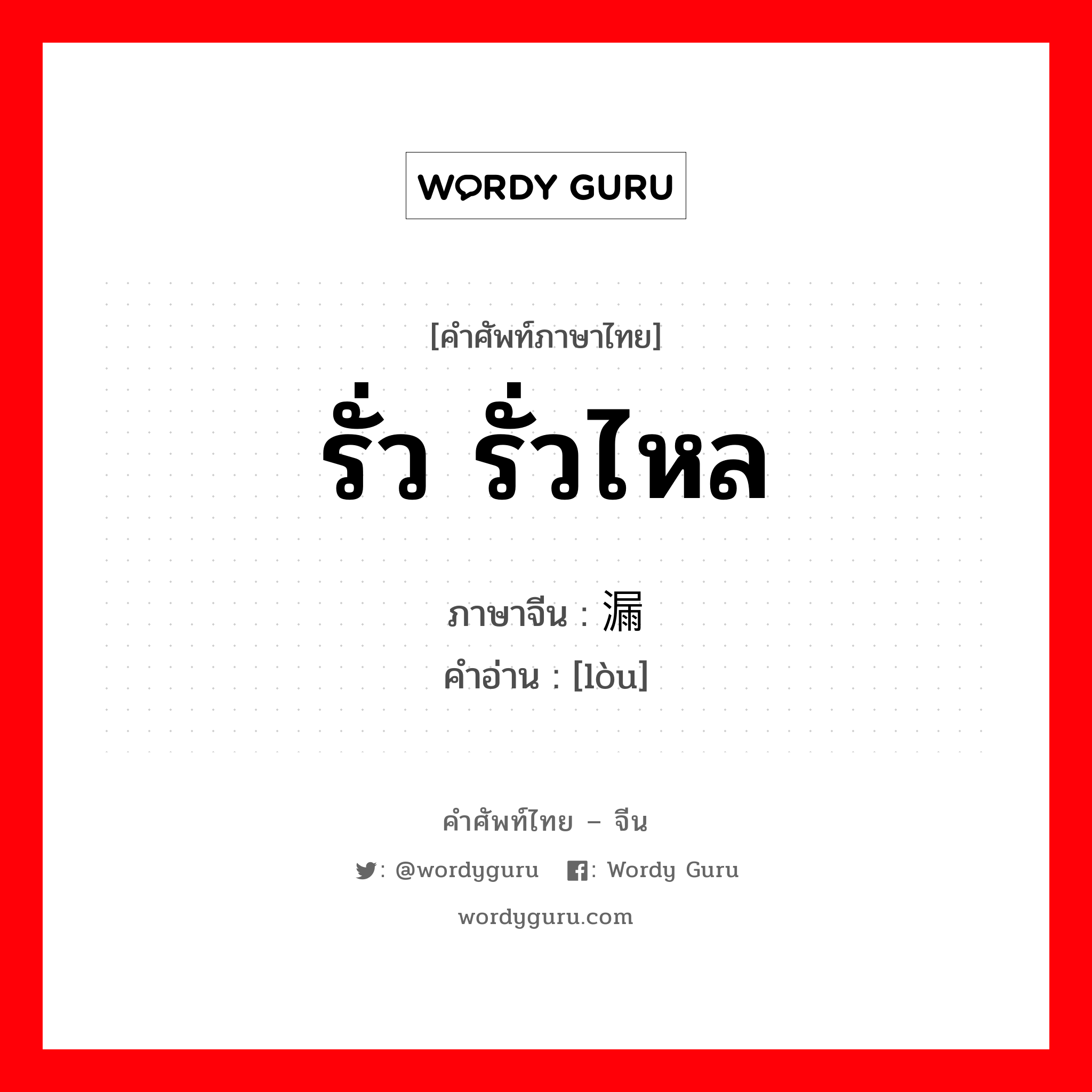 รั่ว รั่วไหล ภาษาจีนคืออะไร, คำศัพท์ภาษาไทย - จีน รั่ว รั่วไหล ภาษาจีน 漏 คำอ่าน [lòu]