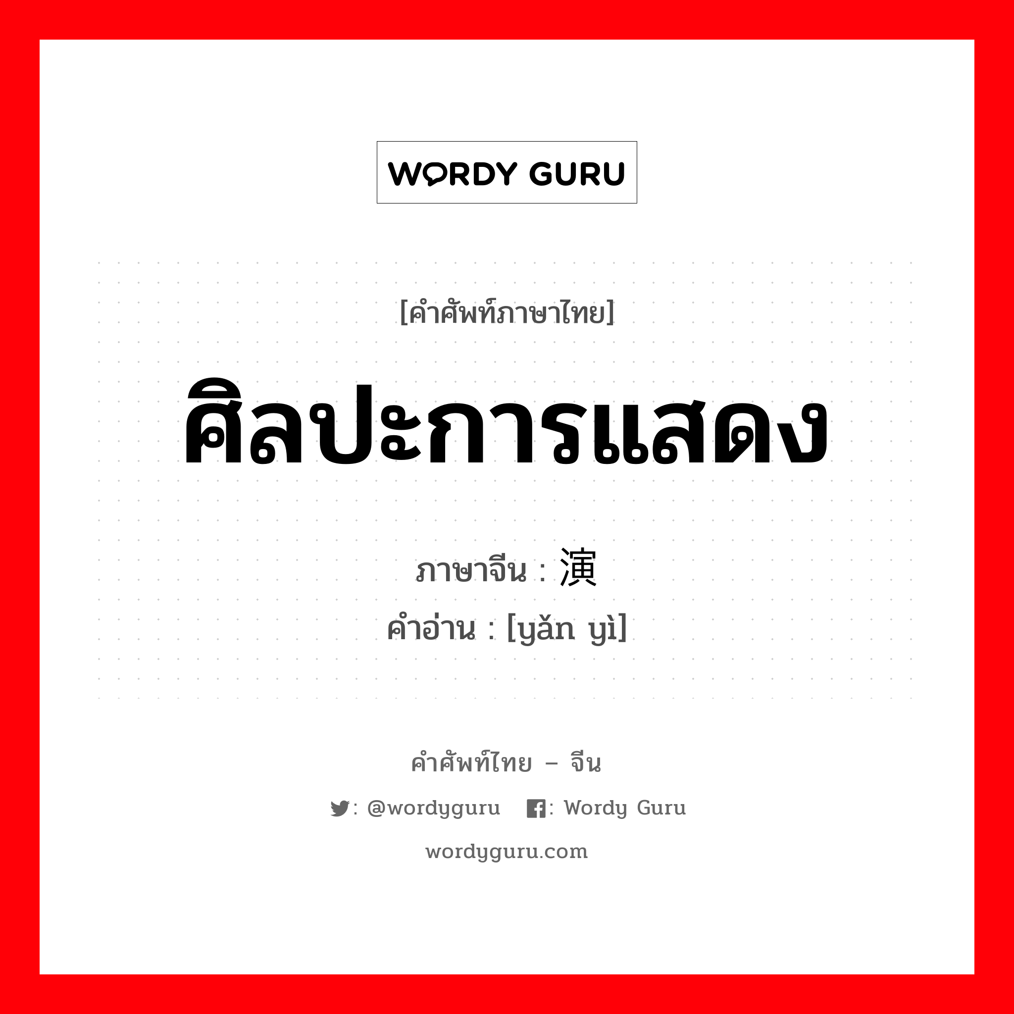 ศิลปะการแสดง ภาษาจีนคืออะไร, คำศัพท์ภาษาไทย - จีน ศิลปะการแสดง ภาษาจีน 演艺 คำอ่าน [yǎn yì]