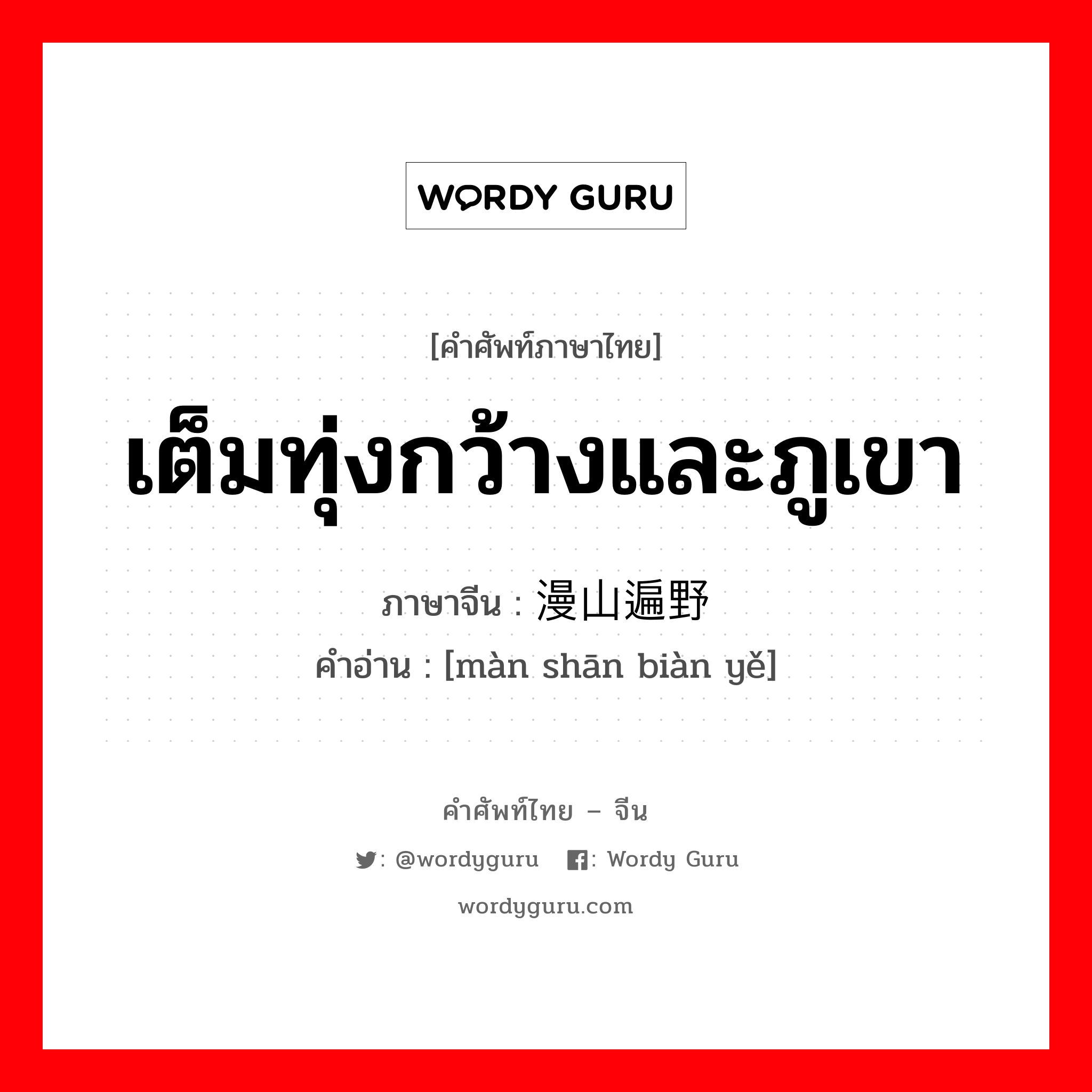 เต็มทุ่งกว้างและภูเขา ภาษาจีนคืออะไร, คำศัพท์ภาษาไทย - จีน เต็มทุ่งกว้างและภูเขา ภาษาจีน 漫山遍野 คำอ่าน [màn shān biàn yě]