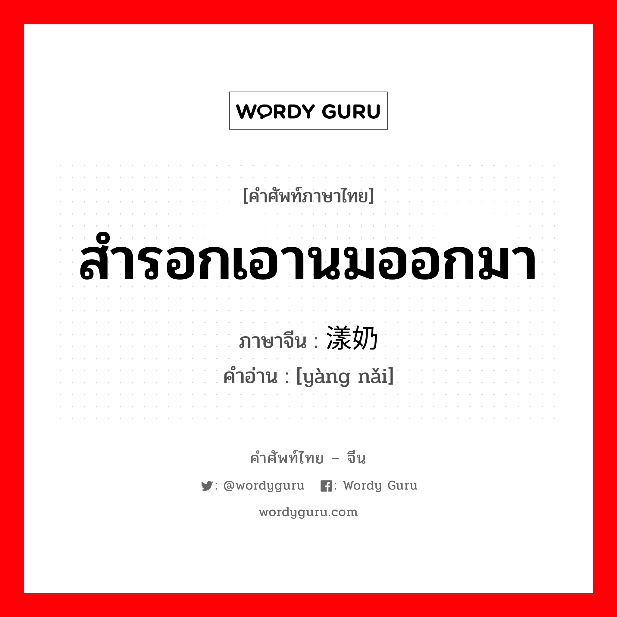 สำรอกเอานมออกมา ภาษาจีนคืออะไร, คำศัพท์ภาษาไทย - จีน สำรอกเอานมออกมา ภาษาจีน 漾奶 คำอ่าน [yàng nǎi]