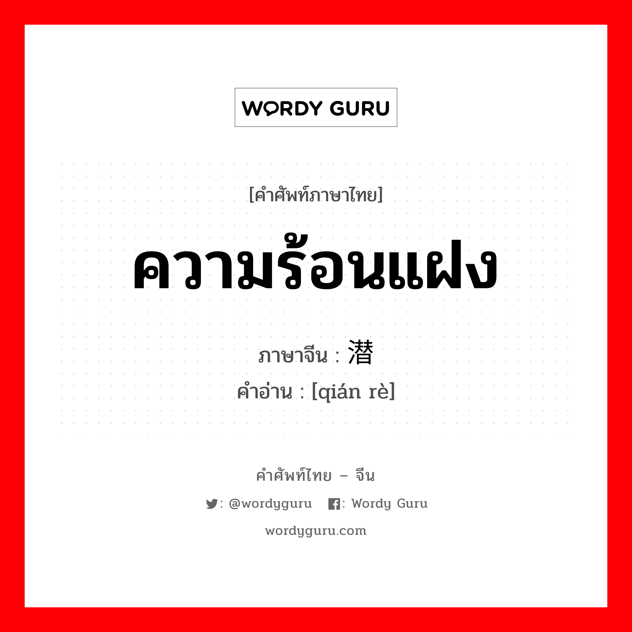 ความร้อนแฝง ภาษาจีนคืออะไร, คำศัพท์ภาษาไทย - จีน ความร้อนแฝง ภาษาจีน 潜热 คำอ่าน [qián rè]