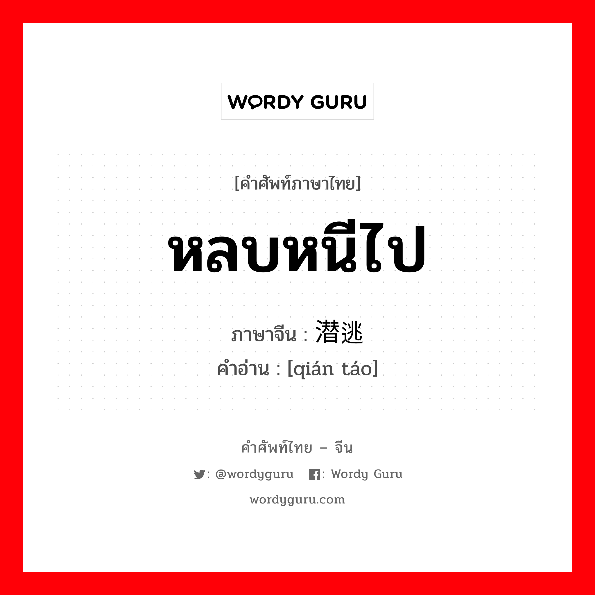 หลบหนีไป ภาษาจีนคืออะไร, คำศัพท์ภาษาไทย - จีน หลบหนีไป ภาษาจีน 潜逃 คำอ่าน [qián táo]