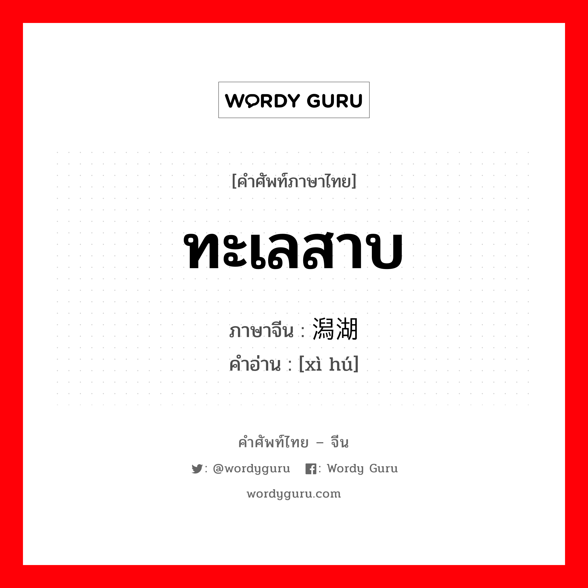 ทะเลสาบ ภาษาจีนคืออะไร, คำศัพท์ภาษาไทย - จีน ทะเลสาบ ภาษาจีน 潟湖 คำอ่าน [xì hú]