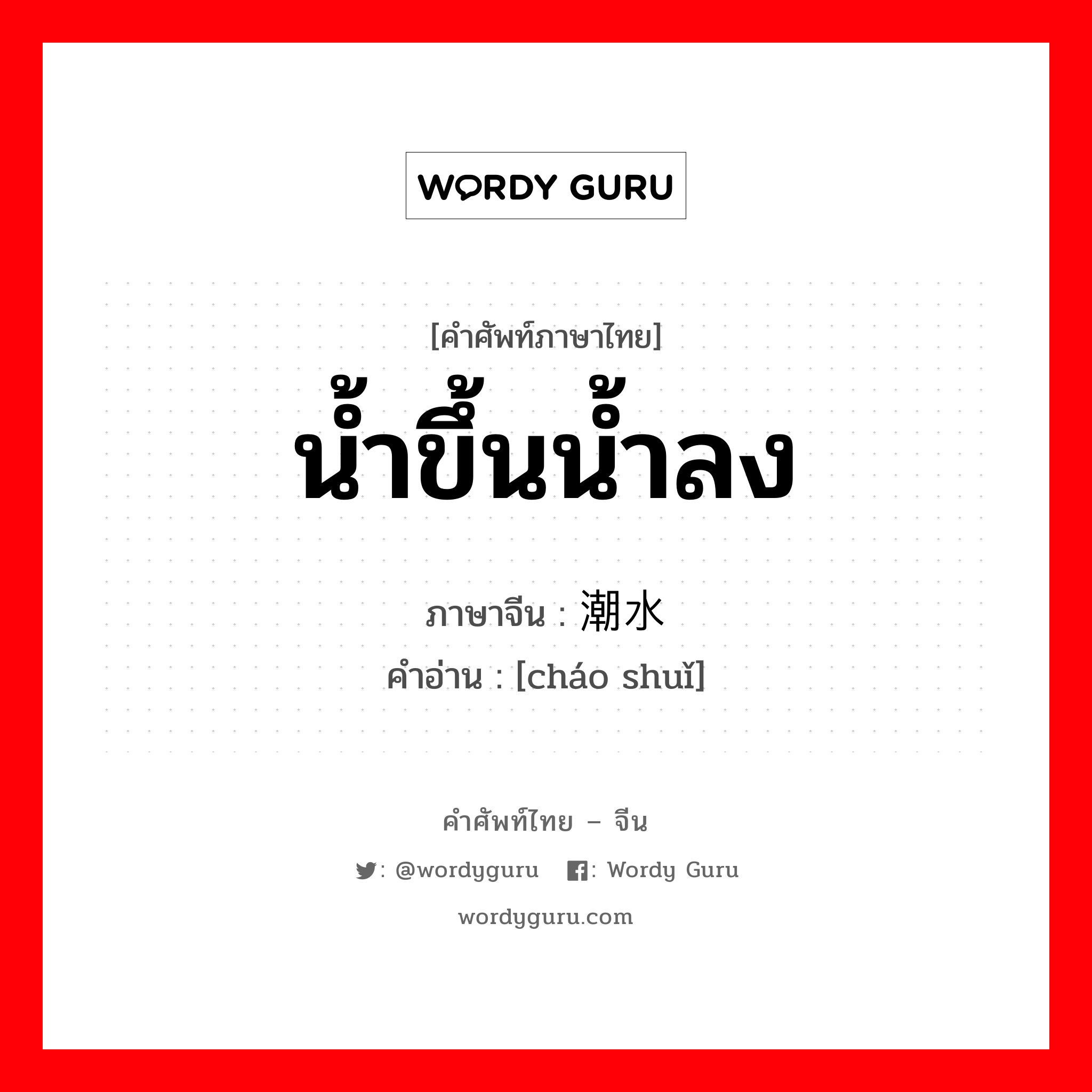 น้ำขึ้นน้ำลง ภาษาจีนคืออะไร, คำศัพท์ภาษาไทย - จีน น้ำขึ้นน้ำลง ภาษาจีน 潮水 คำอ่าน [cháo shuǐ]