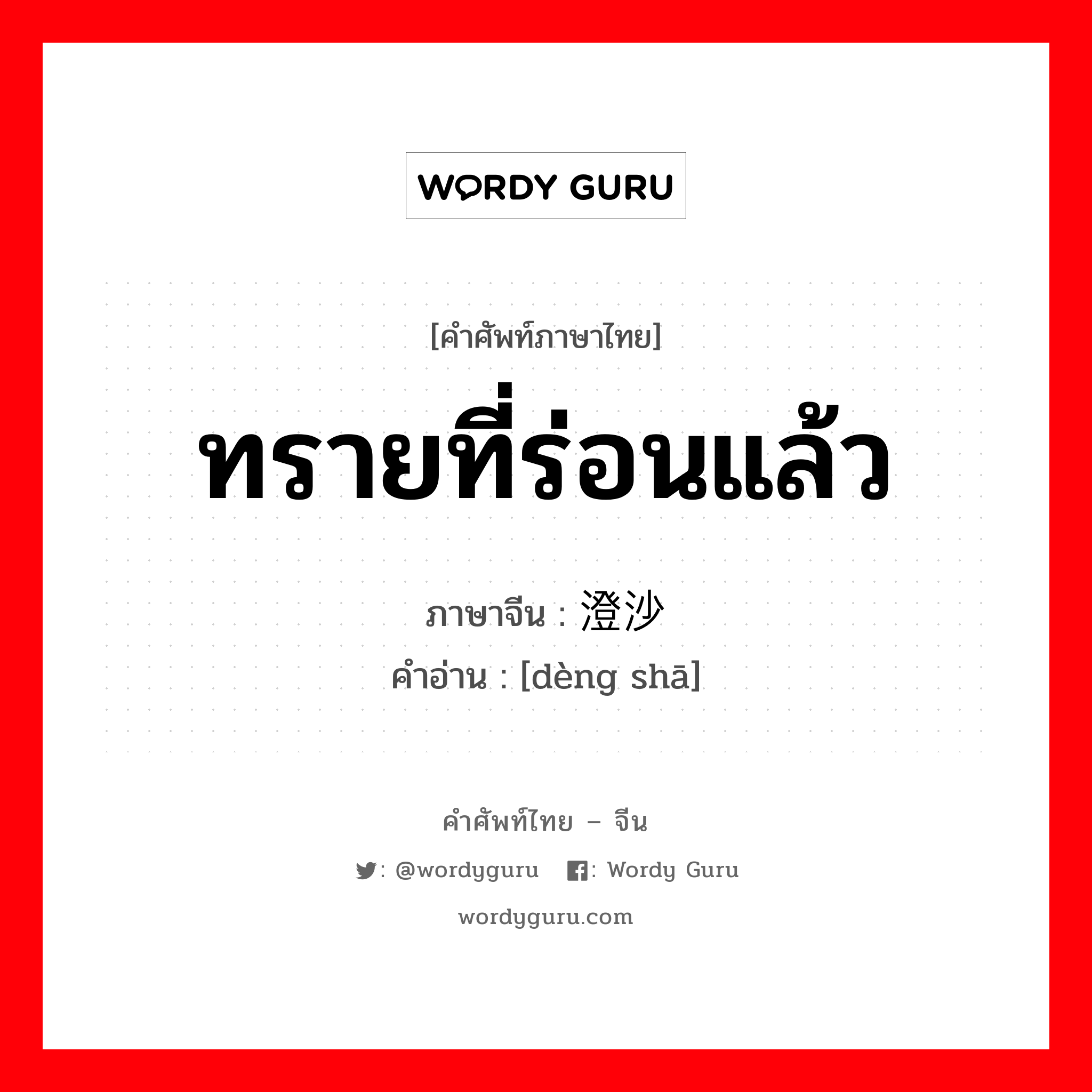 ทรายที่ร่อนแล้ว ภาษาจีนคืออะไร, คำศัพท์ภาษาไทย - จีน ทรายที่ร่อนแล้ว ภาษาจีน 澄沙 คำอ่าน [dèng shā]