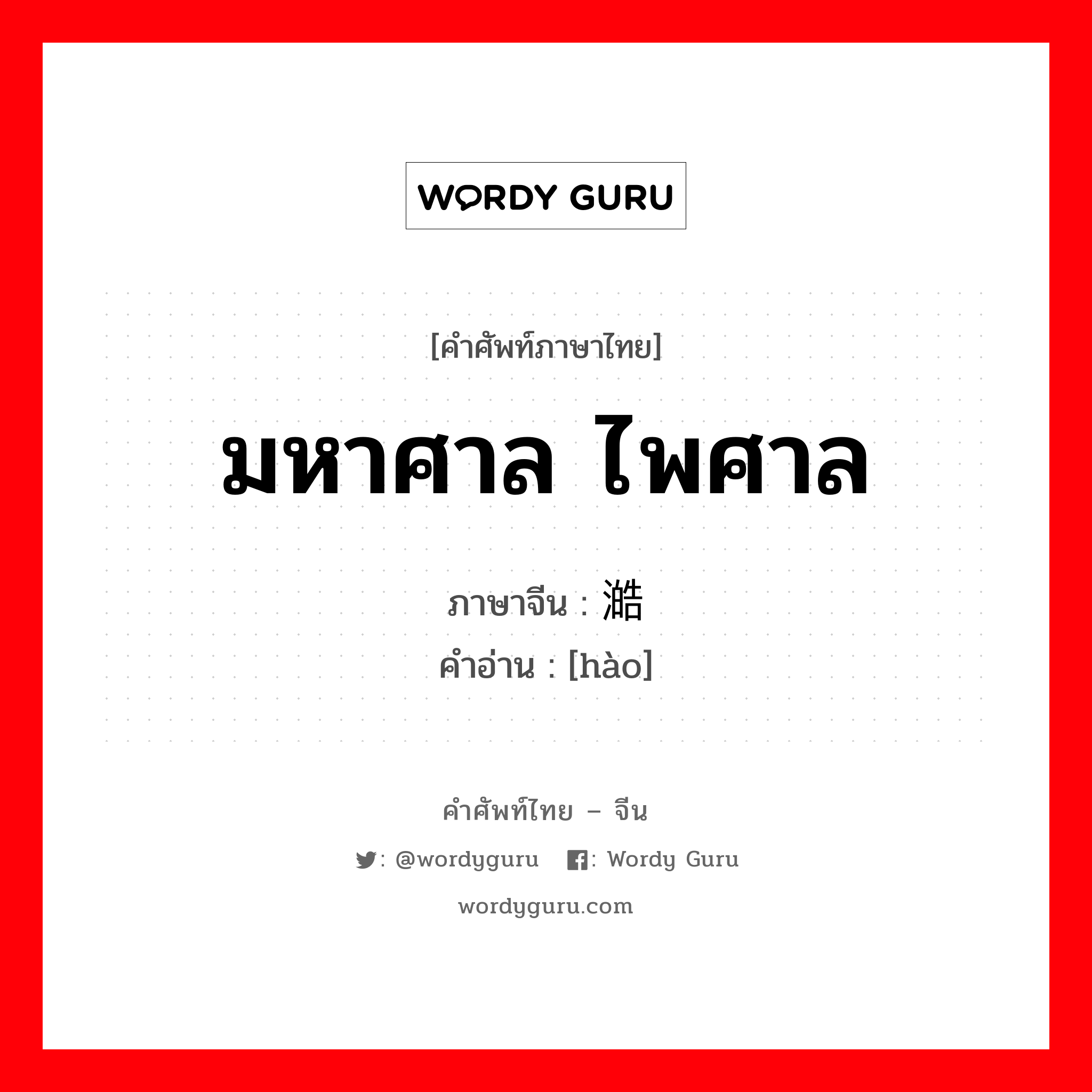 มหาศาล ไพศาล ภาษาจีนคืออะไร, คำศัพท์ภาษาไทย - จีน มหาศาล ไพศาล ภาษาจีน 澔 คำอ่าน [hào]