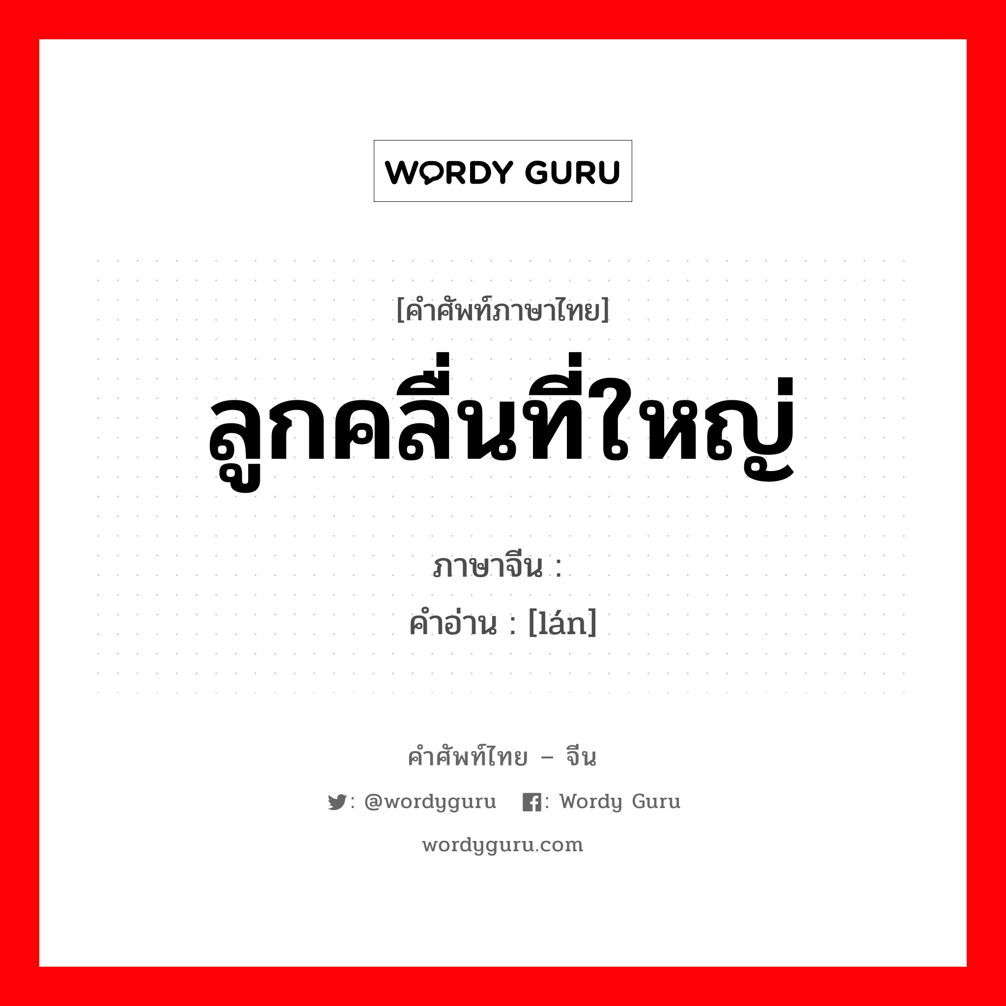 ลูกคลื่นที่ใหญ่ ภาษาจีนคืออะไร, คำศัพท์ภาษาไทย - จีน ลูกคลื่นที่ใหญ่ ภาษาจีน 澜 คำอ่าน [lán]