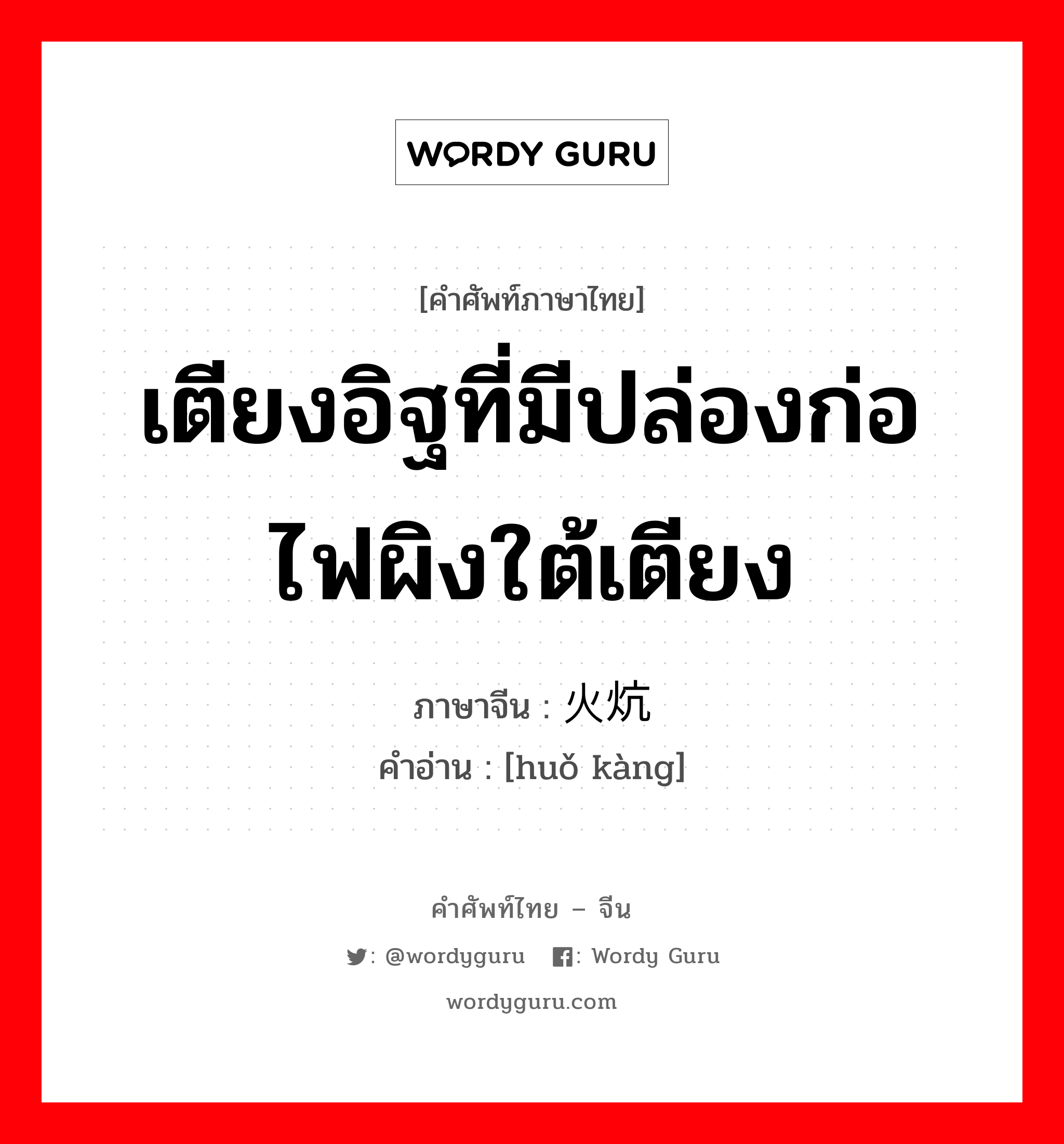 เตียงอิฐที่มีปล่องก่อไฟผิงใต้เตียง ภาษาจีนคืออะไร, คำศัพท์ภาษาไทย - จีน เตียงอิฐที่มีปล่องก่อไฟผิงใต้เตียง ภาษาจีน 火炕 คำอ่าน [huǒ kàng]