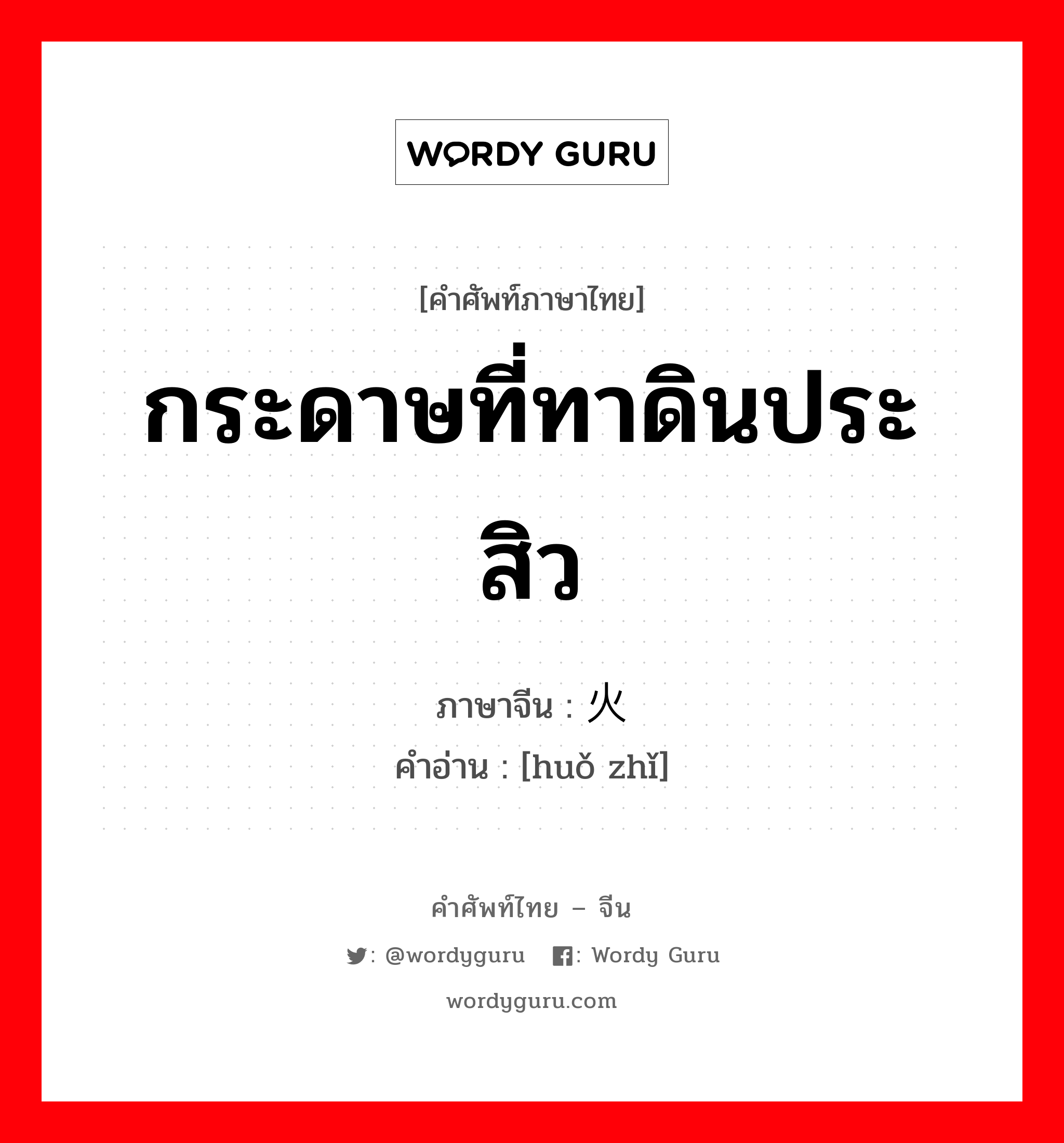 กระดาษที่ทาดินประสิว ภาษาจีนคืออะไร, คำศัพท์ภาษาไทย - จีน กระดาษที่ทาดินประสิว ภาษาจีน 火纸 คำอ่าน [huǒ zhǐ]