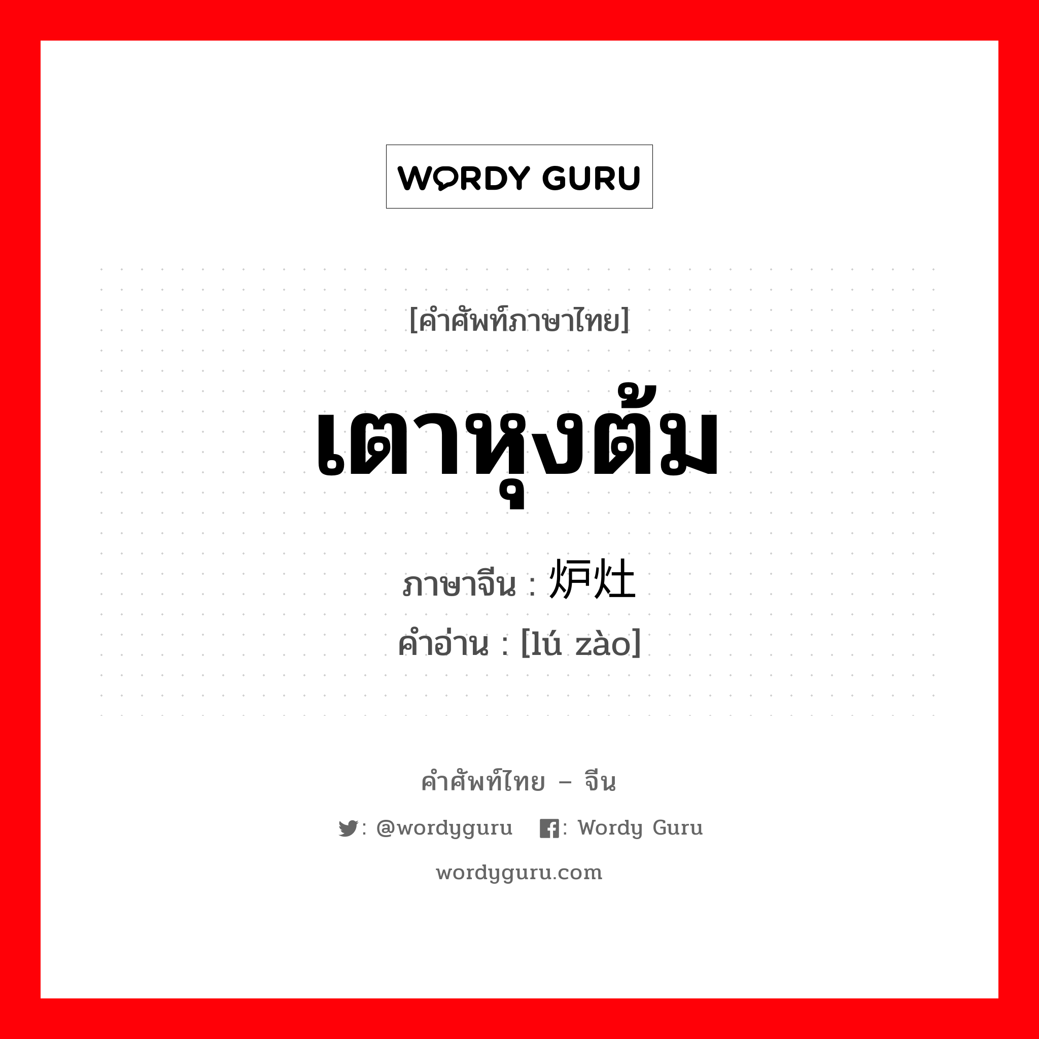 เตาหุงต้ม ภาษาจีนคืออะไร, คำศัพท์ภาษาไทย - จีน เตาหุงต้ม ภาษาจีน 炉灶 คำอ่าน [lú zào]