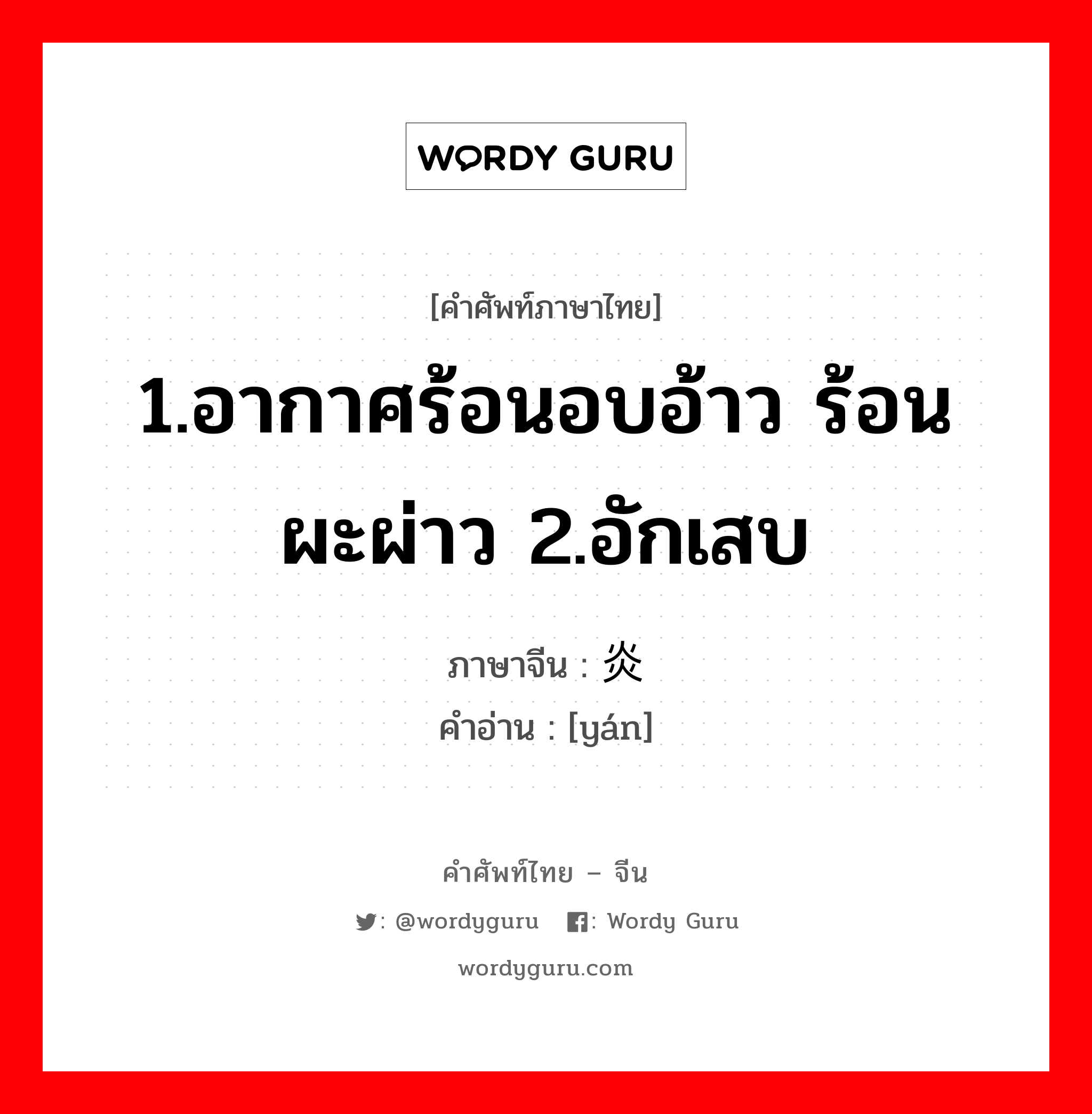 1.อากาศร้อนอบอ้าว ร้อนผะผ่าว 2.อักเสบ ภาษาจีนคืออะไร, คำศัพท์ภาษาไทย - จีน 1.อากาศร้อนอบอ้าว ร้อนผะผ่าว 2.อักเสบ ภาษาจีน 炎 คำอ่าน [yán]