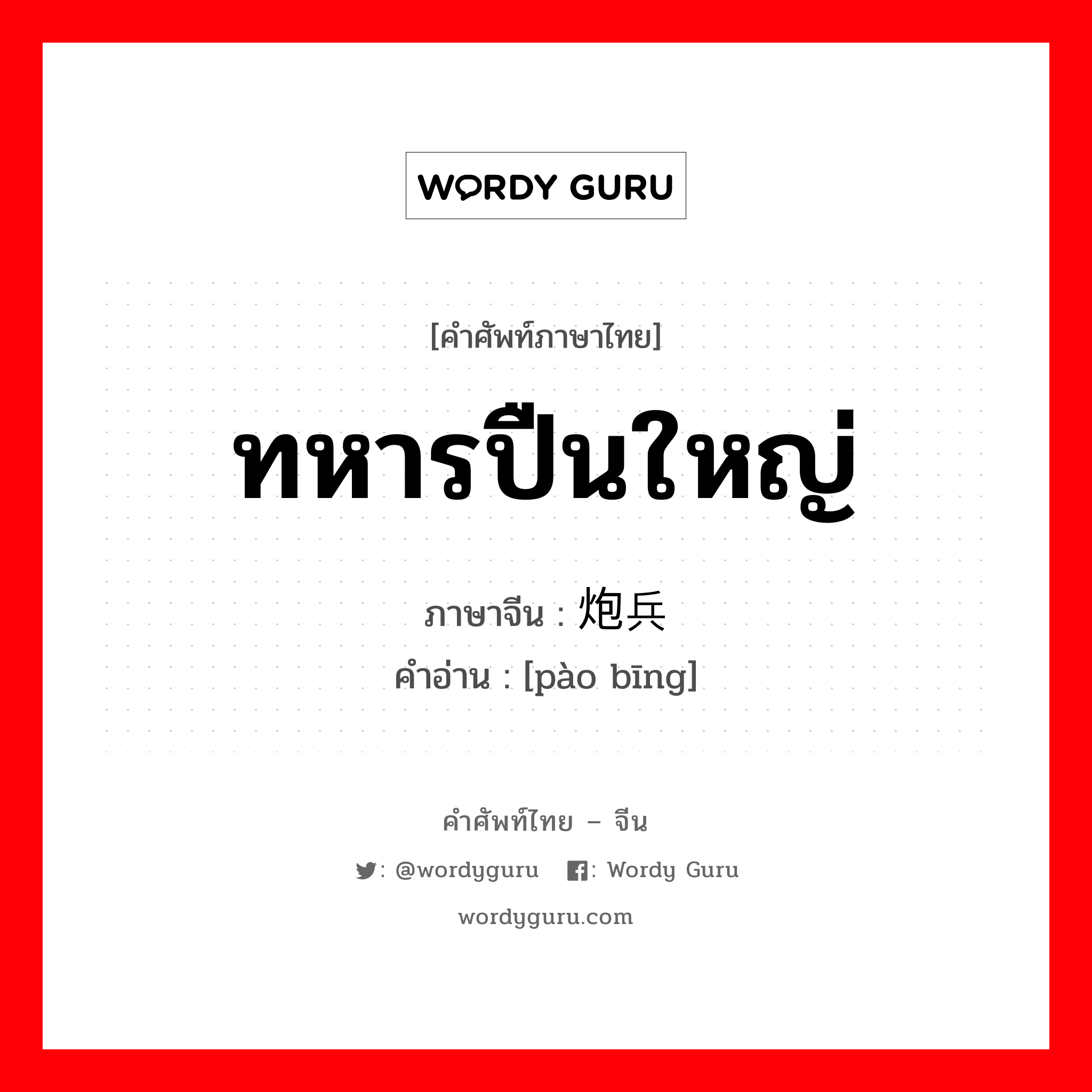 ทหารปืนใหญ่ ภาษาจีนคืออะไร, คำศัพท์ภาษาไทย - จีน ทหารปืนใหญ่ ภาษาจีน 炮兵 คำอ่าน [pào bīng]