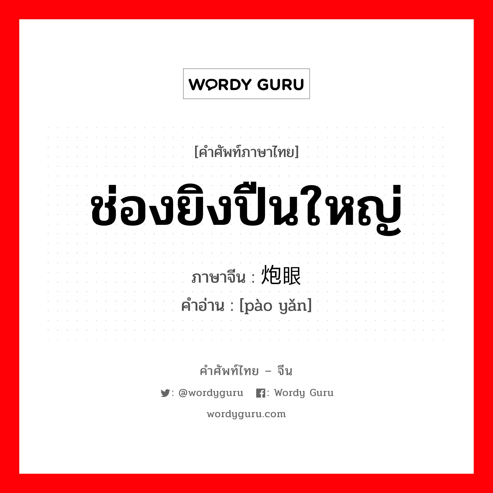 ช่องยิงปืนใหญ่ ภาษาจีนคืออะไร, คำศัพท์ภาษาไทย - จีน ช่องยิงปืนใหญ่ ภาษาจีน 炮眼 คำอ่าน [pào yǎn]