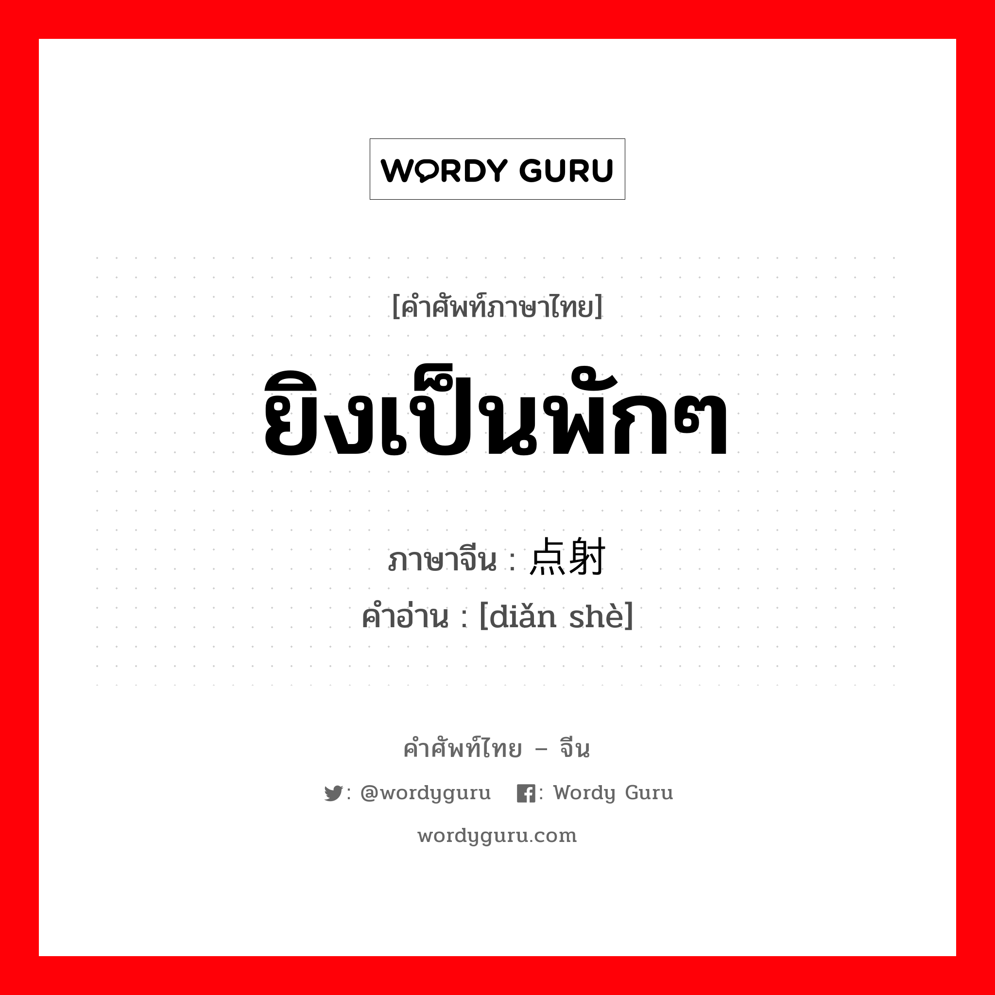 ยิงเป็นพักๆ ภาษาจีนคืออะไร, คำศัพท์ภาษาไทย - จีน ยิงเป็นพักๆ ภาษาจีน 点射 คำอ่าน [diǎn shè]