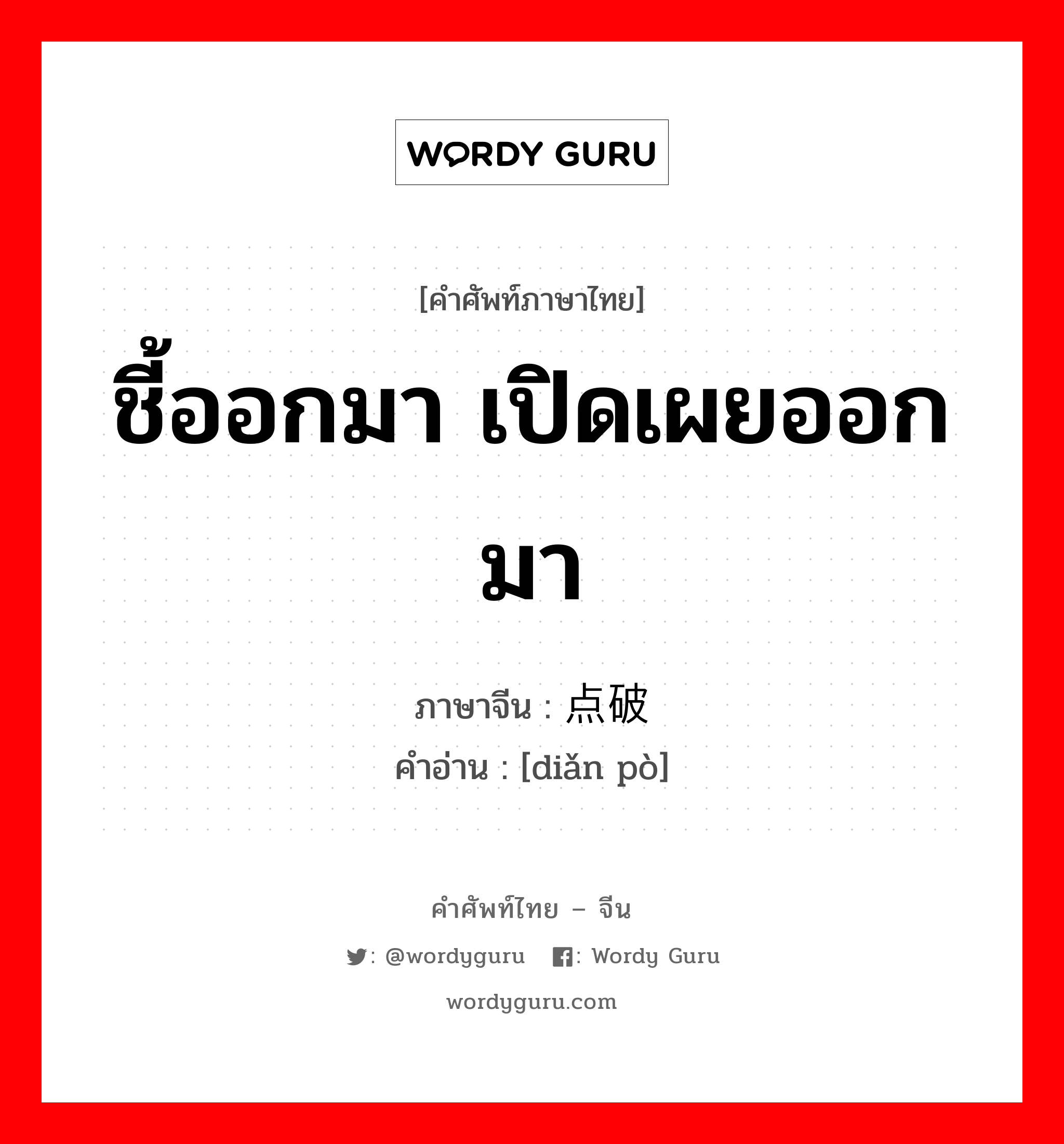 ชี้ออกมา เปิดเผยออกมา ภาษาจีนคืออะไร, คำศัพท์ภาษาไทย - จีน ชี้ออกมา เปิดเผยออกมา ภาษาจีน 点破 คำอ่าน [diǎn pò]