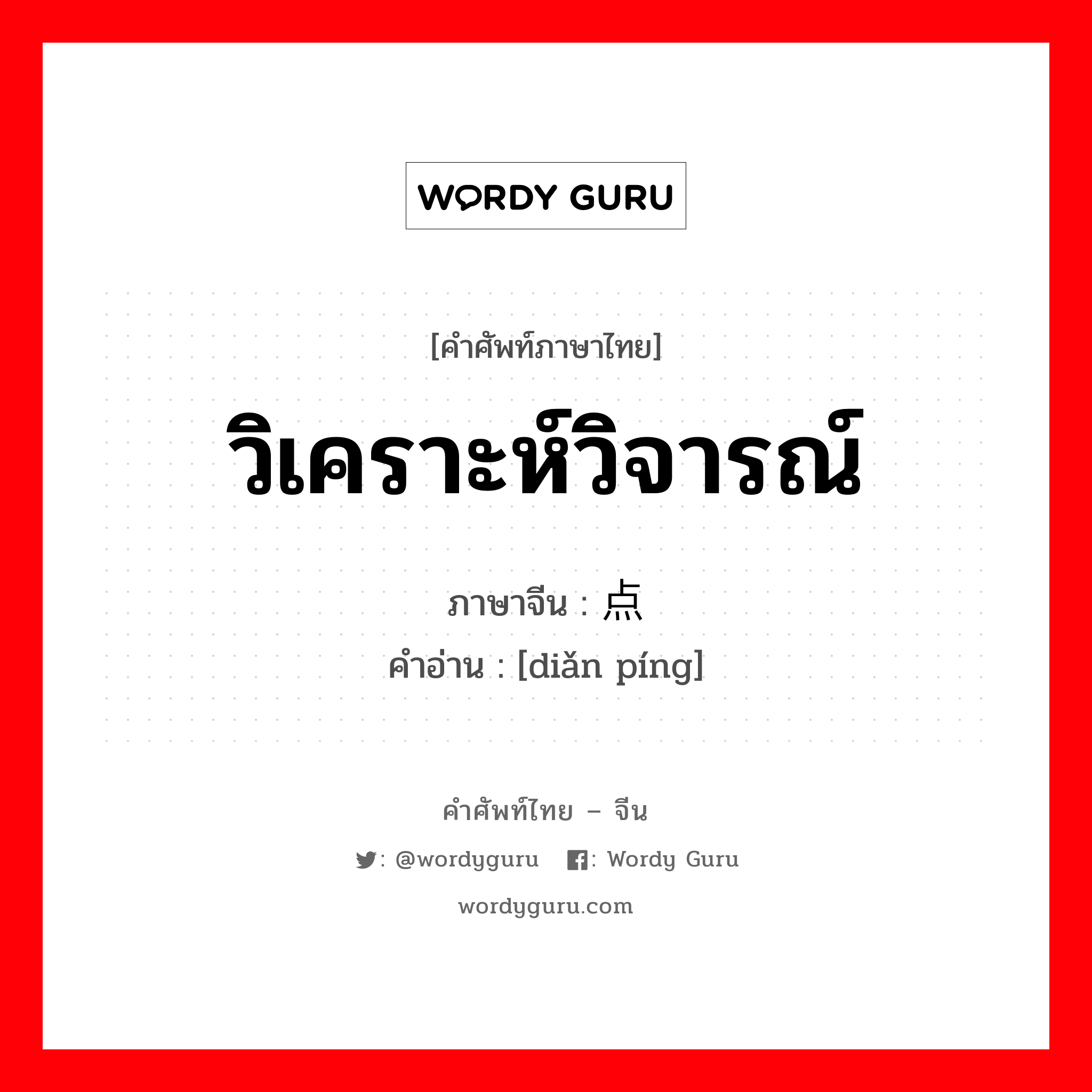 วิเคราะห์วิจารณ์ ภาษาจีนคืออะไร, คำศัพท์ภาษาไทย - จีน วิเคราะห์วิจารณ์ ภาษาจีน 点评 คำอ่าน [diǎn píng]