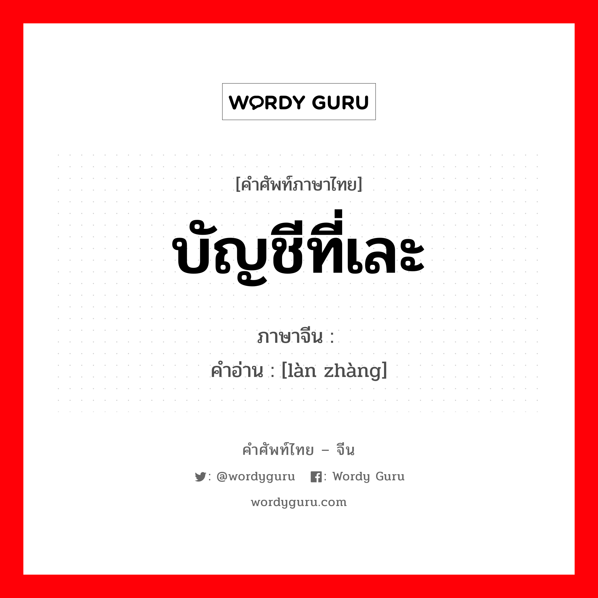 บัญชีที่เละ ภาษาจีนคืออะไร, คำศัพท์ภาษาไทย - จีน บัญชีที่เละ ภาษาจีน 烂帐 คำอ่าน [làn zhàng]