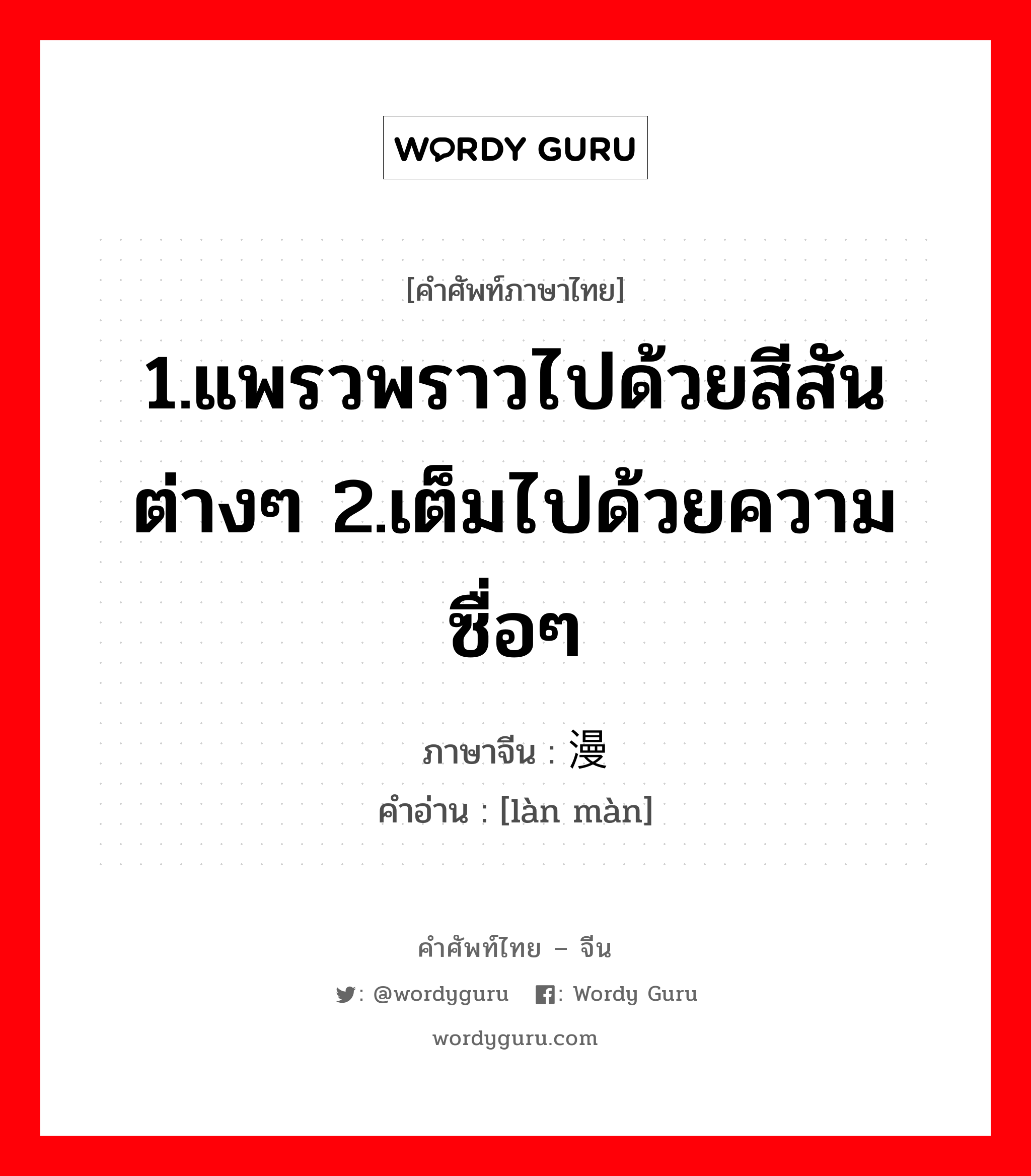 1.แพรวพราวไปด้วยสีสันต่างๆ 2.เต็มไปด้วยความซื่อๆ ภาษาจีนคืออะไร, คำศัพท์ภาษาไทย - จีน 1.แพรวพราวไปด้วยสีสันต่างๆ 2.เต็มไปด้วยความซื่อๆ ภาษาจีน 烂漫 คำอ่าน [làn màn]